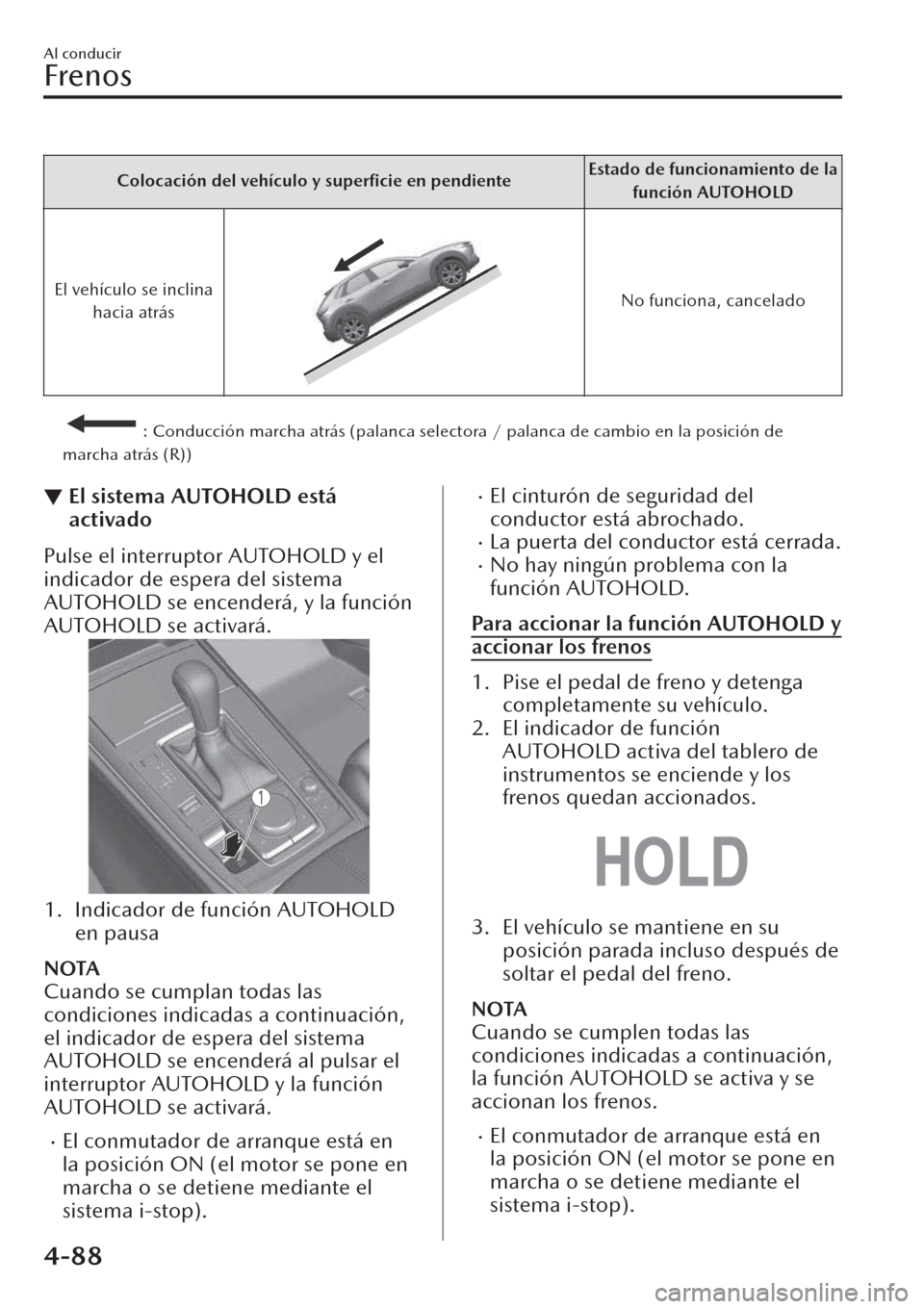 MAZDA MODEL CX-30 2019 Manual del propietario (in Spanish) Colocación del vehículo y superficie en pendienteEstado de funcionamiento de la
función AUTOHOLD
El vehículo se inclina
hacia atrás
No funciona, cancelado
: Conducción marcha atrás (palanca s MAZDA MODEL CX-30 2019 Manual del propietario (in Spanish) Colocación del vehículo y superficie en pendienteEstado de funcionamiento de la
función AUTOHOLD
El vehículo se inclina
hacia atrás
No funciona, cancelado
: Conducción marcha atrás (palanca s