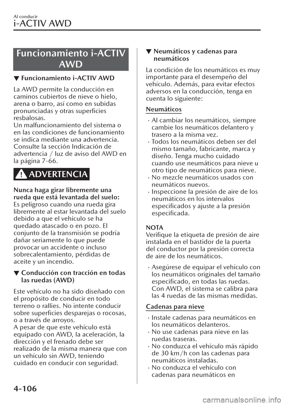 MAZDA MODEL CX-30 2019  Manual del propietario (in Spanish)  Funcionamiento i-ACTIV
AWD
▼Funcionamiento i-ACTIV AWD
La AWD permite la conducción en
caminos cubiertos de nieve o hielo,
arena o barro, así como en subidas
pronunciadas y otras superﬁcies
resb