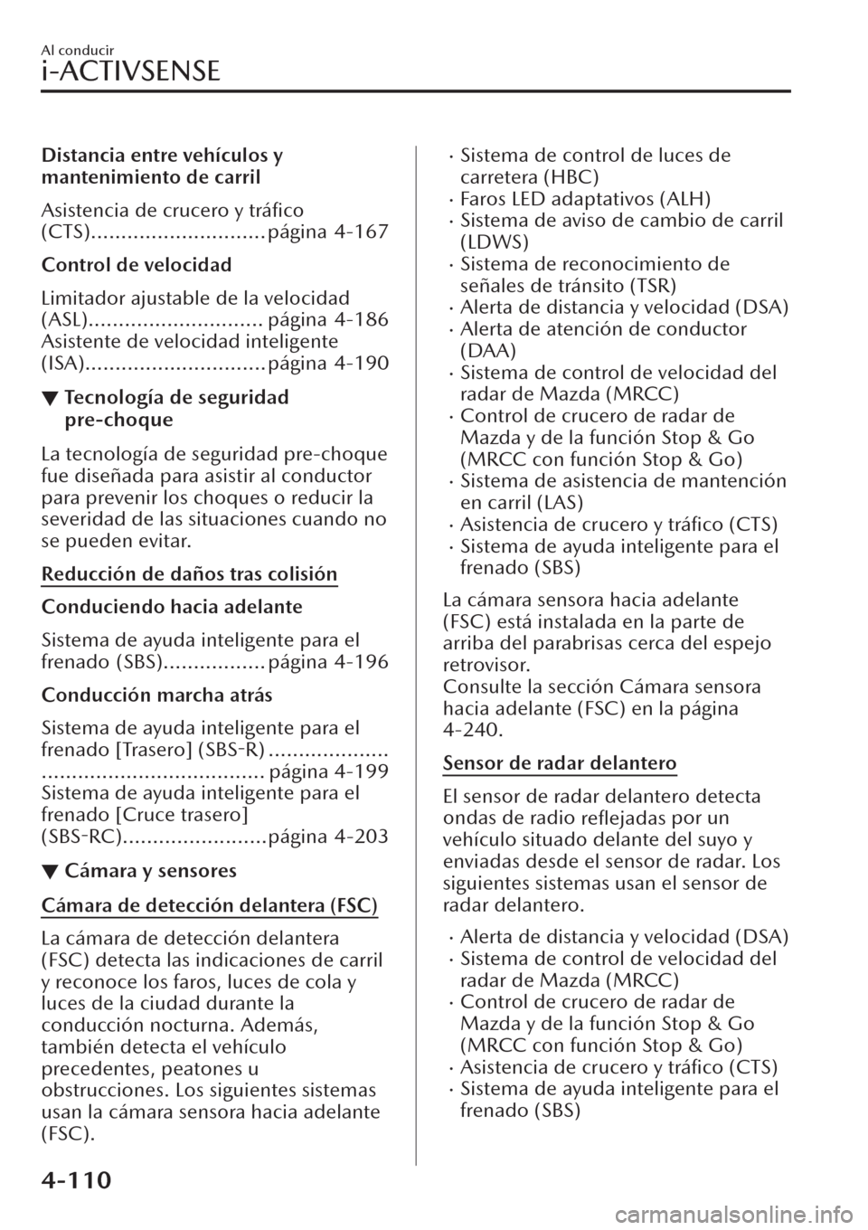 MAZDA MODEL CX-30 2019  Manual del propietario (in Spanish)  Distancia entre vehículos y
mantenimiento de carril
Asistencia de crucero y tráﬁco
(CTS)............................. página 4-167
Control de velocidad
Limitador ajustable de la velocidad
(ASL)..