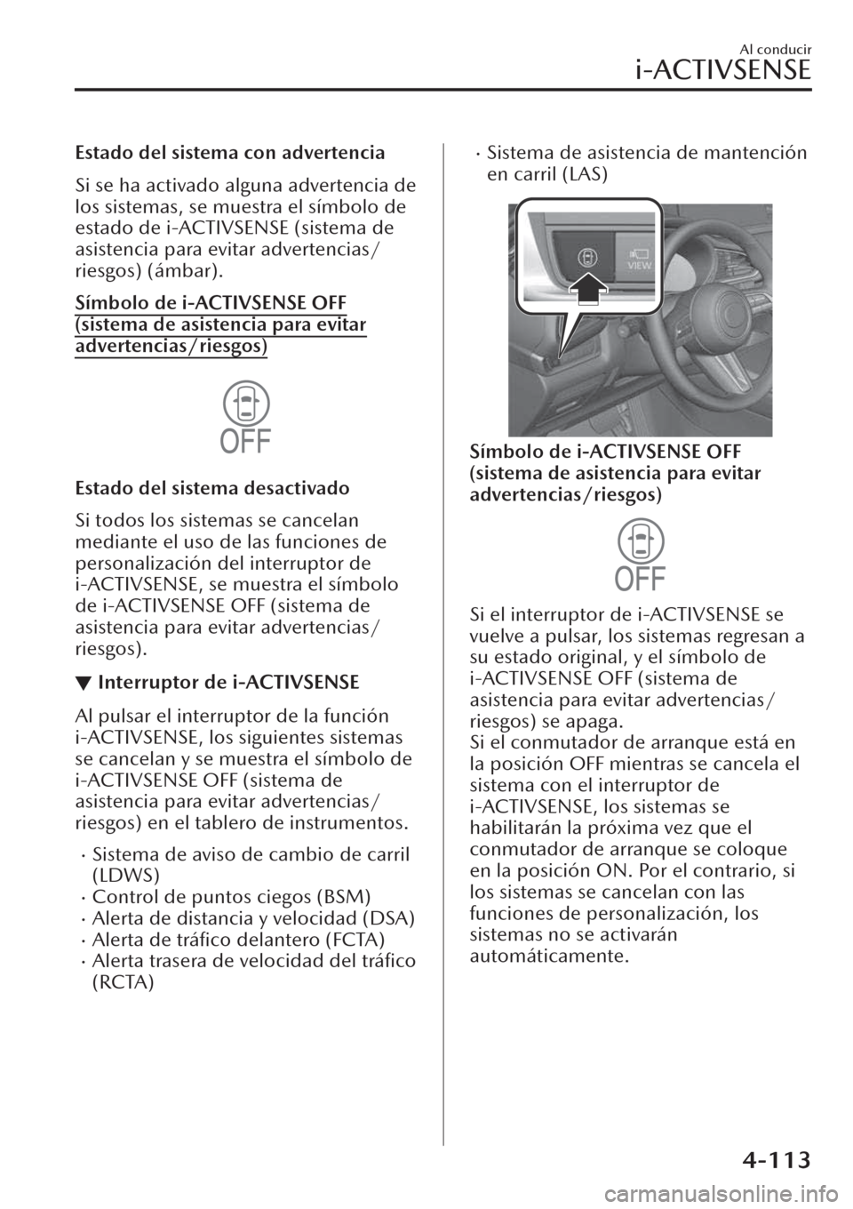 MAZDA MODEL CX-30 2019  Manual del propietario (in Spanish)  Estado del sistema con advertencia
Si se ha activado alguna advertencia de
los sistemas, se muestra el símbolo de
estado de i-ACTIVSENSE (sistema de
asistencia para evitar advertencias/
riesgos) (ám