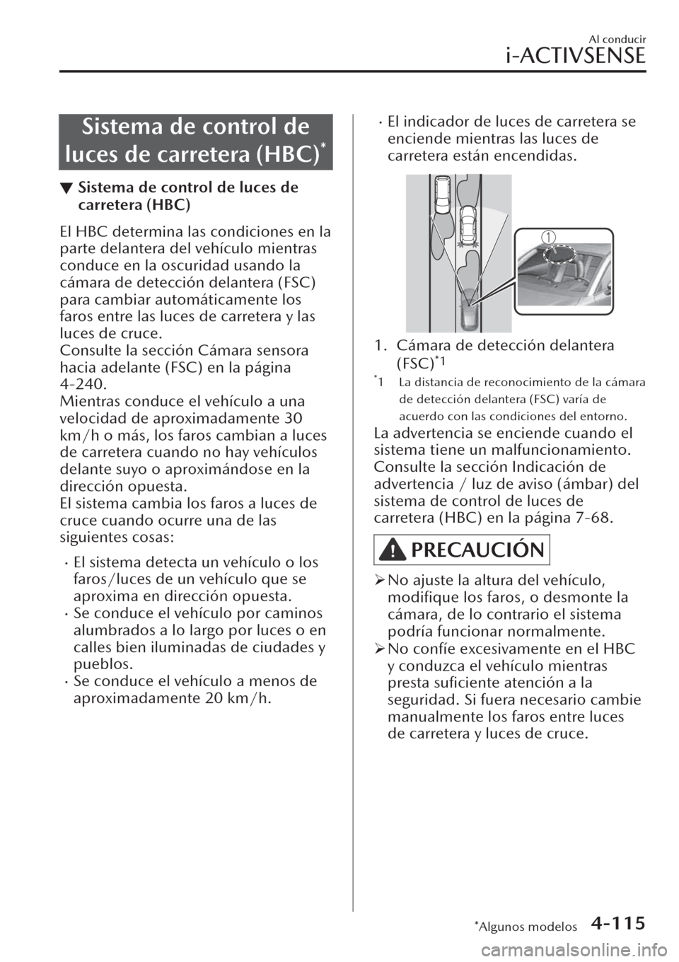 MAZDA MODEL CX-30 2019  Manual del propietario (in Spanish)  Sistema de control de
luces de carretera (HBC)
*
▼Sistema de control de luces de
carretera (HBC)
El HBC determina las condiciones en la
parte delantera del vehículo mientras
conduce en la oscuridad