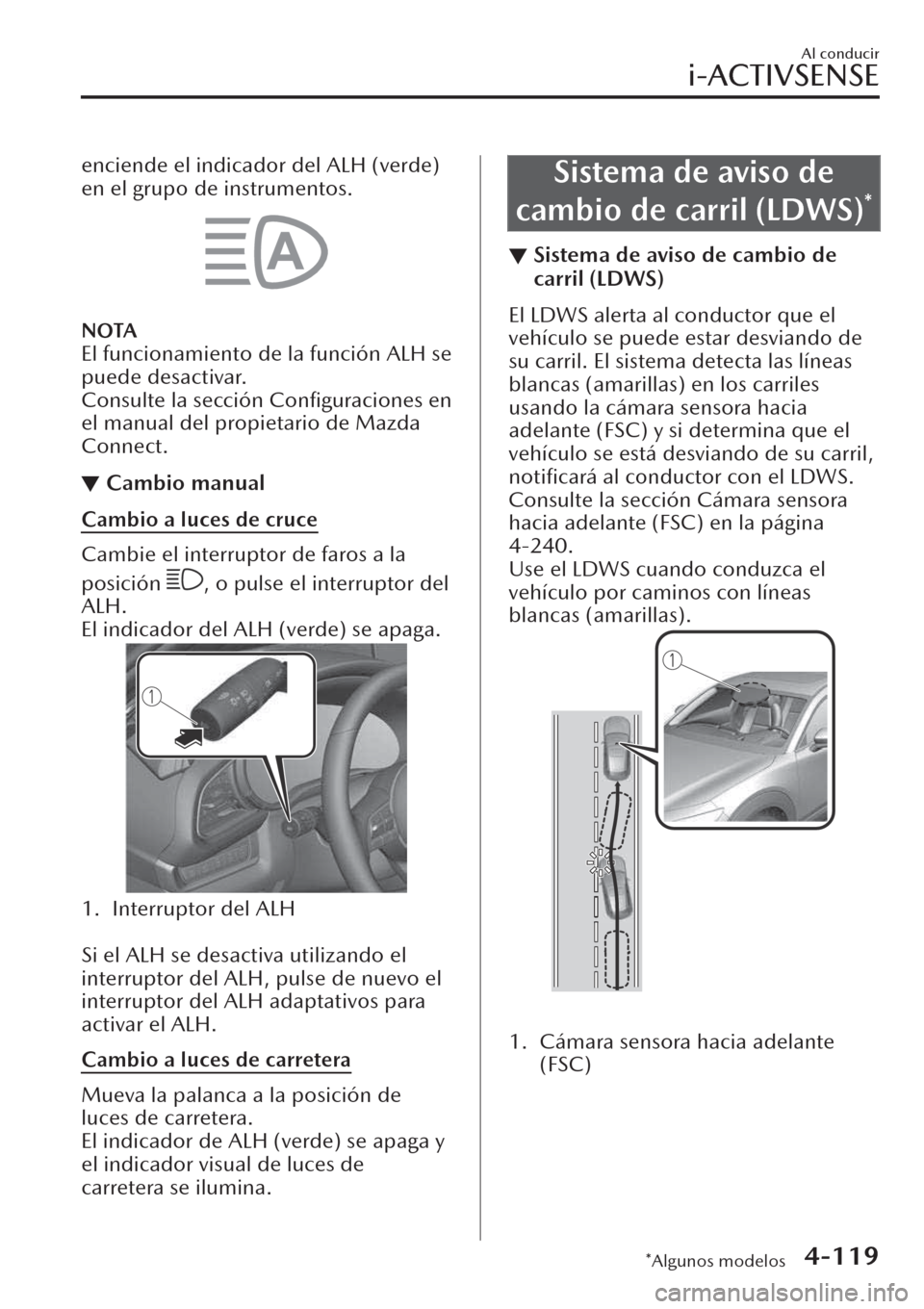 MAZDA MODEL CX-30 2019  Manual del propietario (in Spanish)  enciende el indicador del ALH (verde)
en el grupo de instrumentos.
NOTA
El funcionamiento de la función ALH se
puede desactivar.
Consulte la sección Conﬁguraciones en
el manual del propietario de 