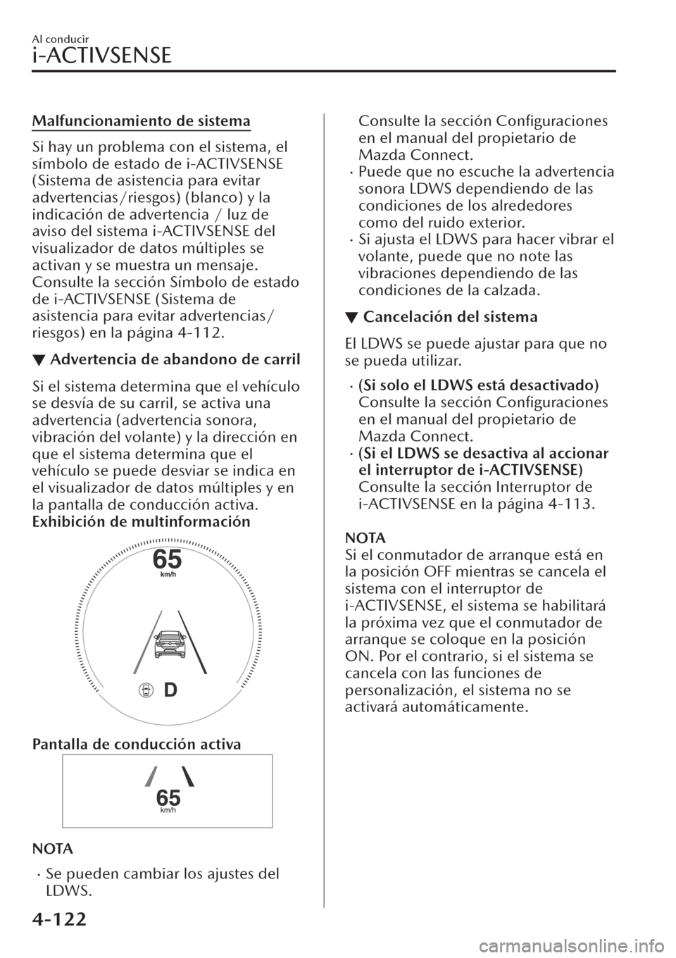 MAZDA MODEL CX-30 2019  Manual del propietario (in Spanish)  Malfuncionamiento de sistema
Si hay un problema con el sistema, el
símbolo de estado de i-ACTIVSENSE
(Sistema de asistencia para evitar
advertencias/riesgos) (blanco) y la
indicación de advertencia 