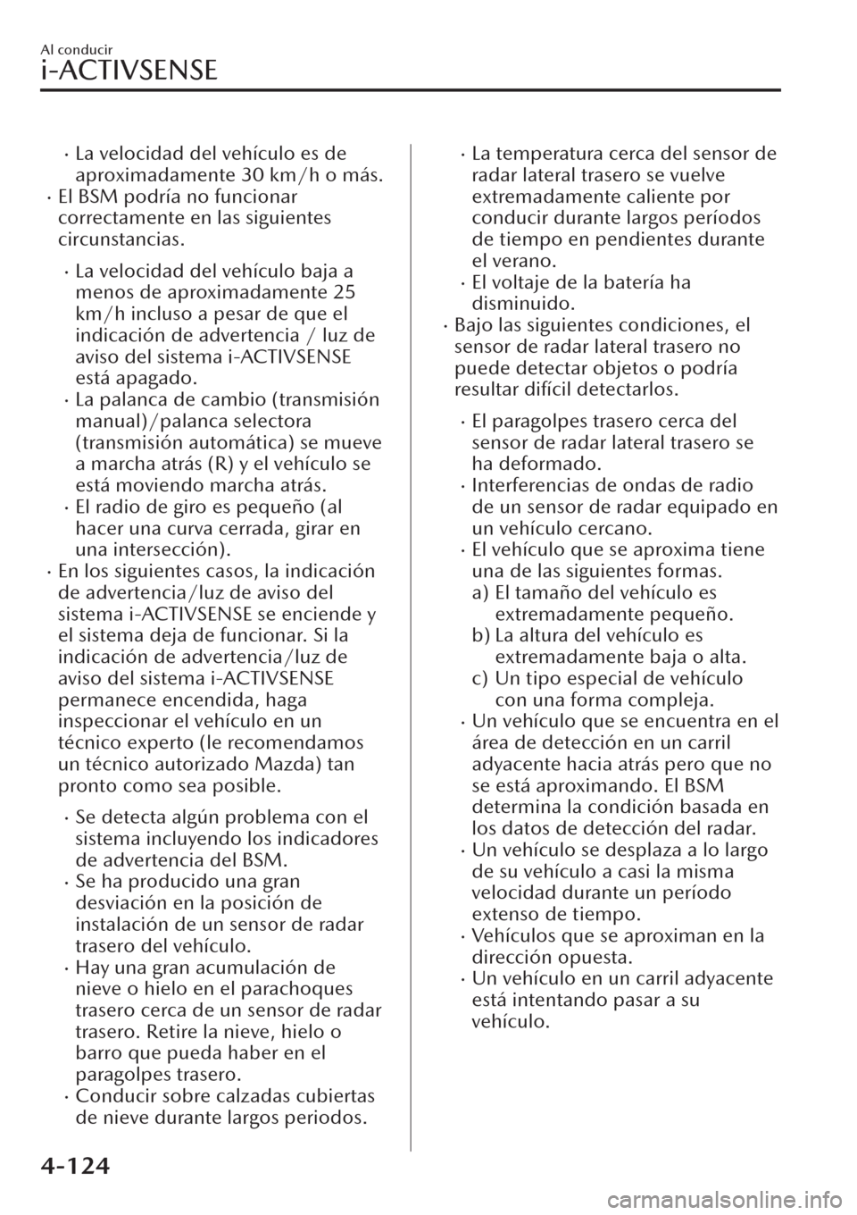 MAZDA MODEL CX-30 2019  Manual del propietario (in Spanish)  �xLa velocidad del vehículo es de
aproximadamente 30 km/h o más.
�xEl BSM podría no funcionar
correctamente en las siguientes
circunstancias.
�xLa velocidad del vehículo baja a
menos de aproximada