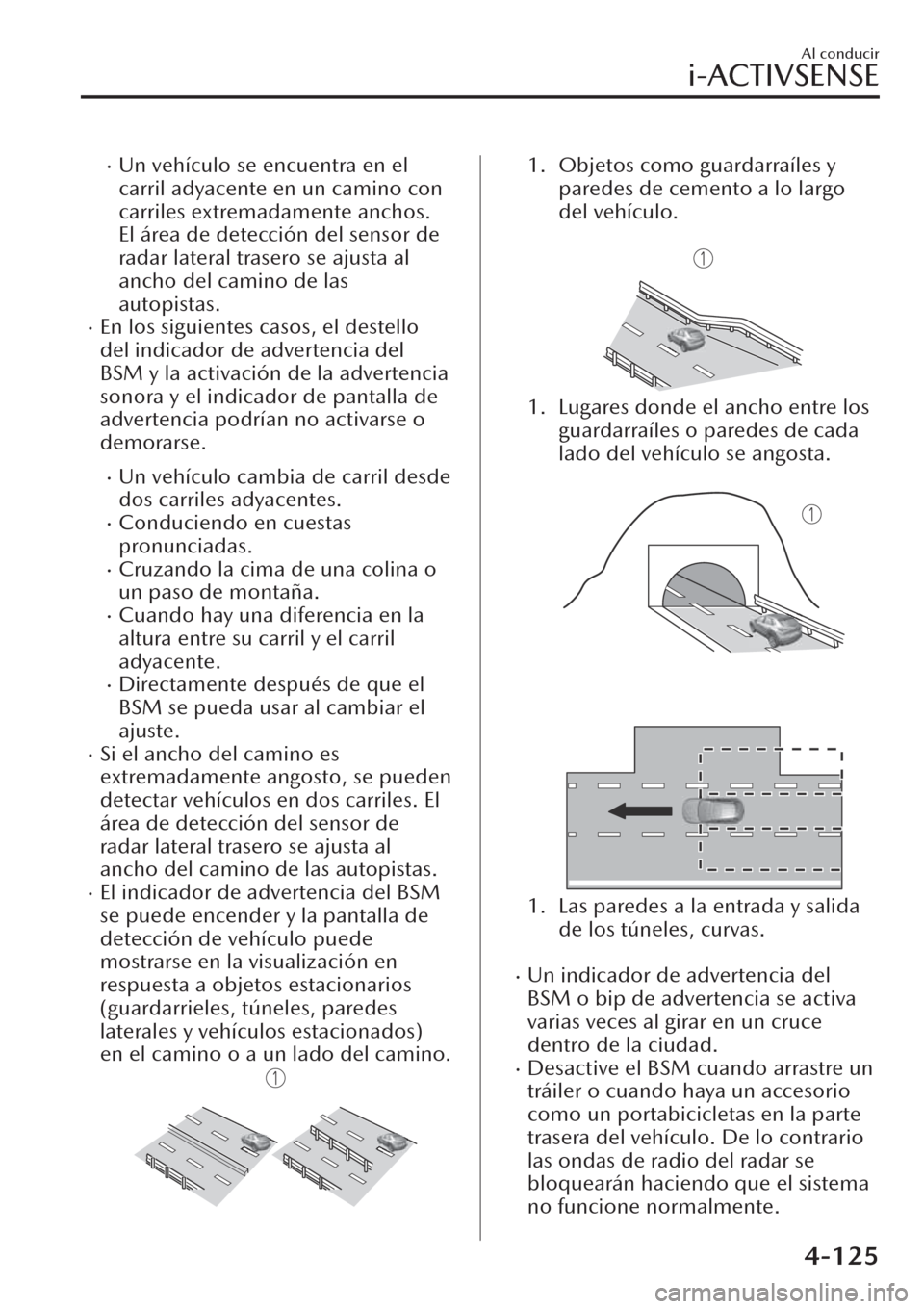 MAZDA MODEL CX-30 2019  Manual del propietario (in Spanish)  �xUn vehículo se encuentra en el
carril adyacente en un camino con
carriles extremadamente anchos.
El área de detección del sensor de
radar lateral trasero se ajusta al
ancho del camino de las
auto