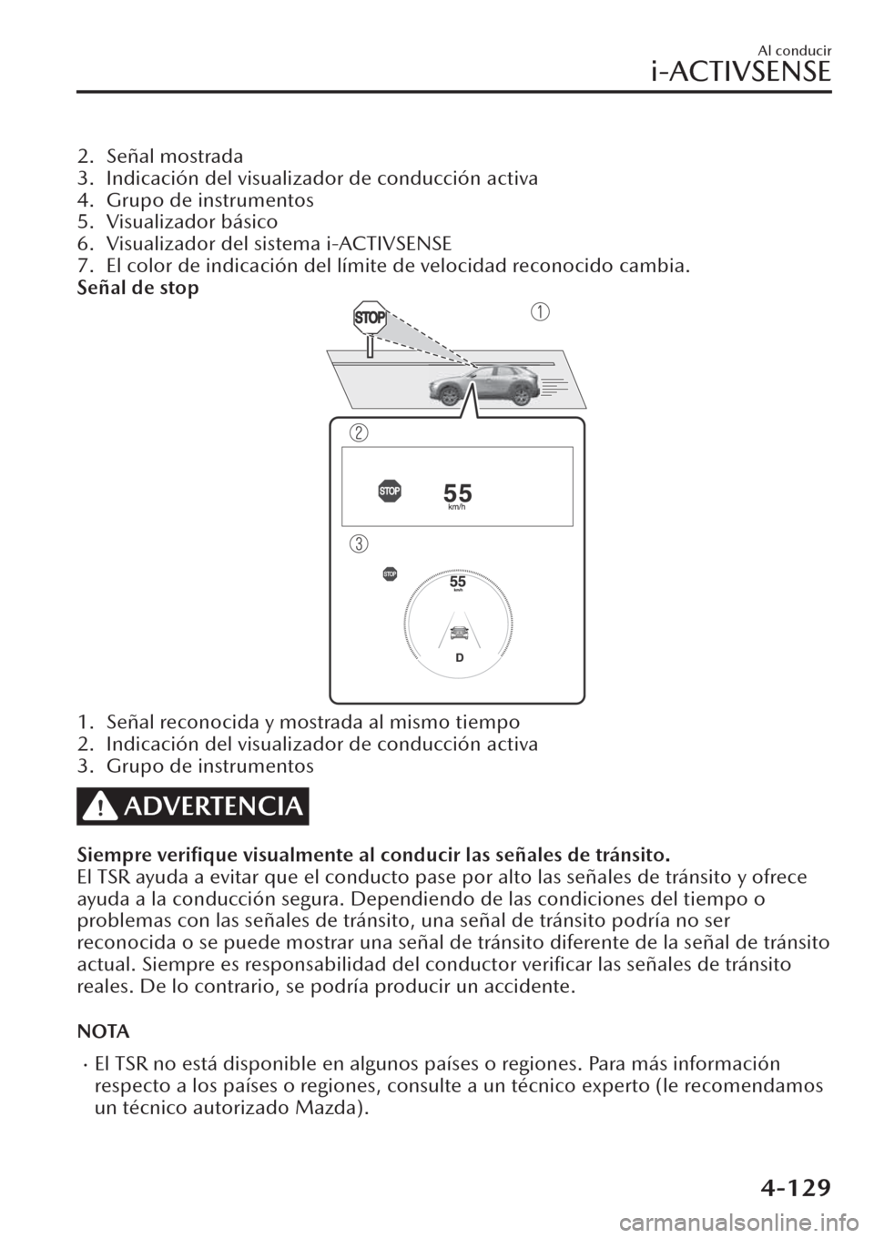 MAZDA MODEL CX-30 2019  Manual del propietario (in Spanish)  2. Señal mostrada
3. Indicación del visualizador de conducción activa
4. Grupo de instrumentos
5. Visualizador básico
6. Visualizador del sistema i-ACTIVSENSE
7. El color de indicación del límit