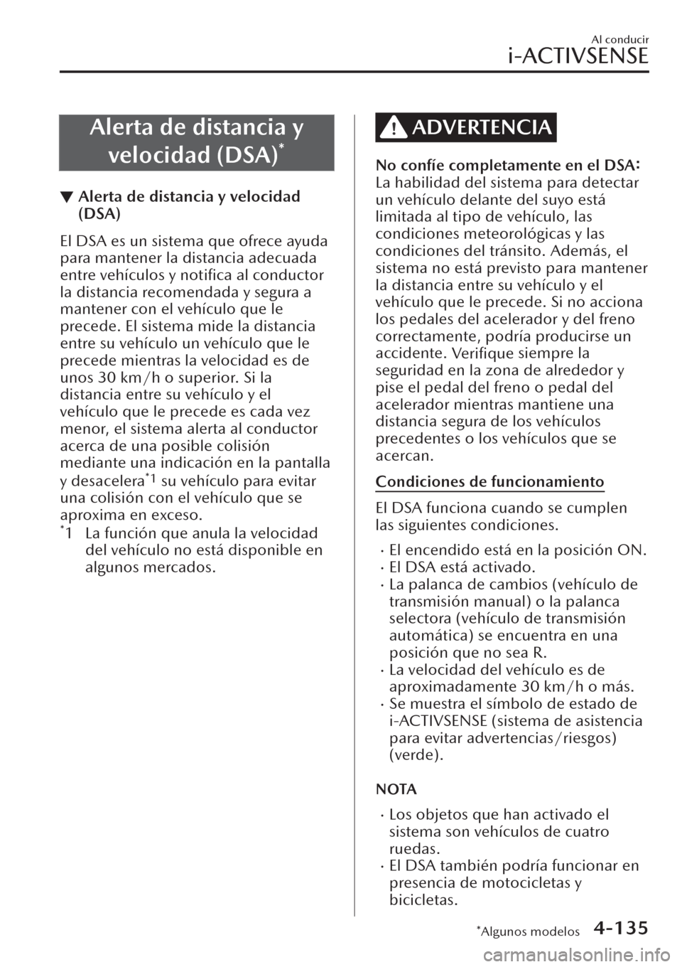 MAZDA MODEL CX-30 2019  Manual del propietario (in Spanish)  Alerta de distancia y
velocidad (DSA)
*
▼Alerta de distancia y velocidad
(DSA)
El DSA es un sistema que ofrece ayuda
para mantener la distancia adecuada
entre vehículos y 
notiﬁca al conductor
la