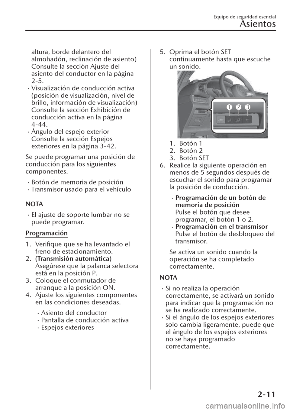 MAZDA MODEL CX-30 2019  Manual del propietario (in Spanish)  altura, borde delantero del
almohadón, reclinación de asiento)
Consulte la sección Ajuste del
asiento del conductor en la página
2-5.
�xVisualización de conducción activa
(posición de visualiza