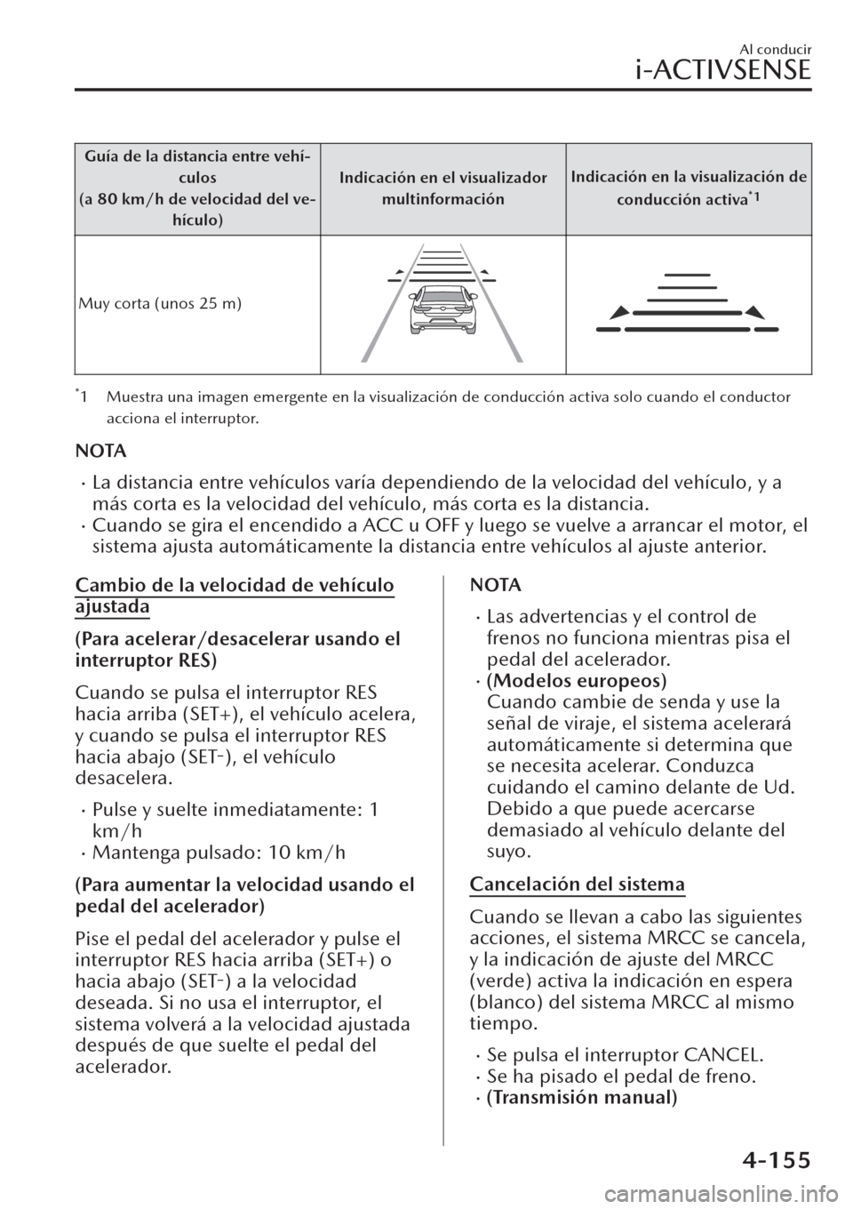 MAZDA MODEL CX-30 2019  Manual del propietario (in Spanish)  Guía de la distancia entre vehí-
culos
(a 80 km/h de velocidad del ve-
hículo)Indicación en el visualizador
multinformaciónIndicación en la visualización de
conducción activa
*1
Muy corta (uno