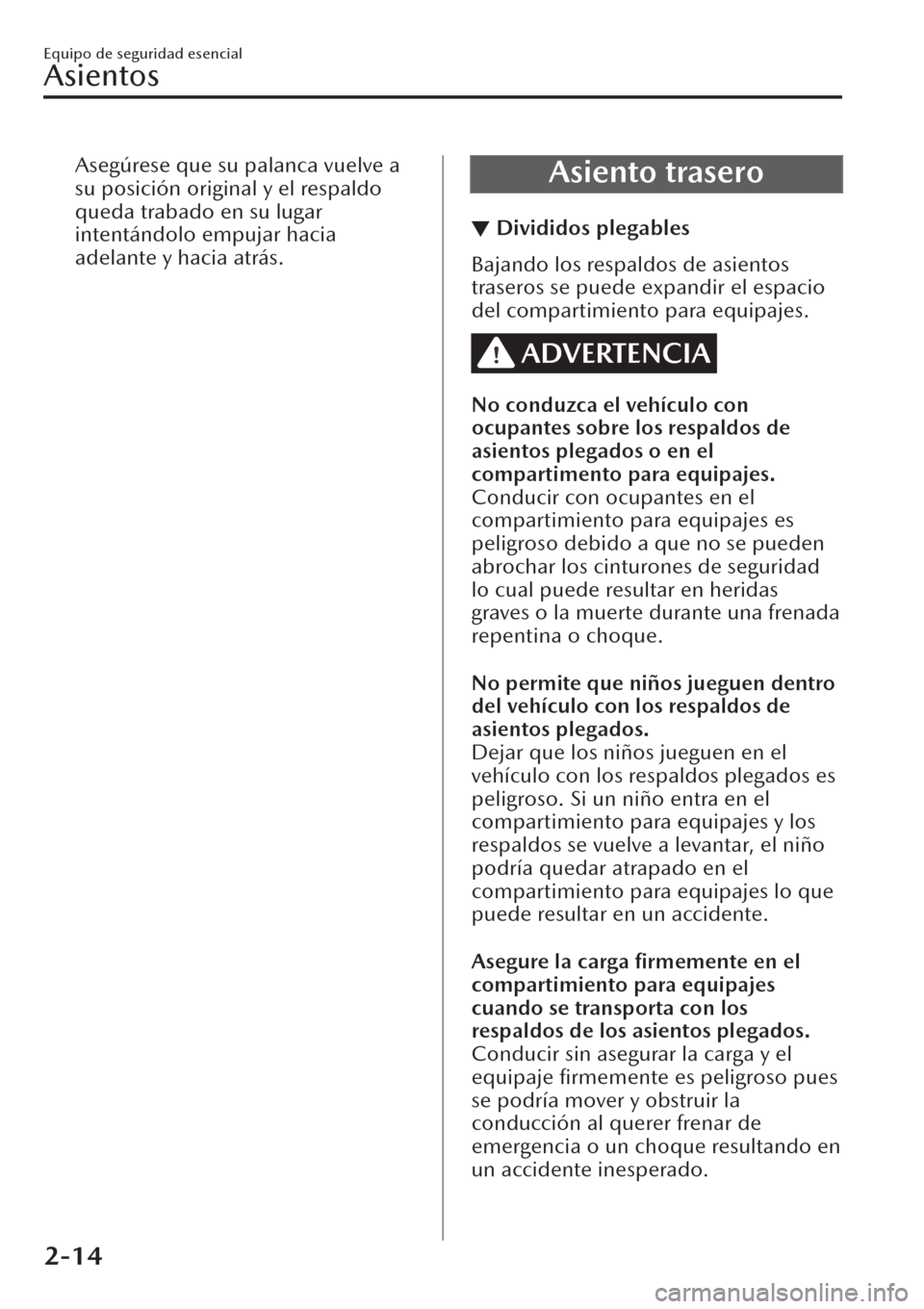 MAZDA MODEL CX-30 2019  Manual del propietario (in Spanish)  Asegúrese que su palanca vuelve a
su posición original y el respaldo
queda trabado en su lugar
intentándolo empujar hacia
adelante y hacia atrás.
 Asiento trasero
▼Divididos plegables
Bajando lo