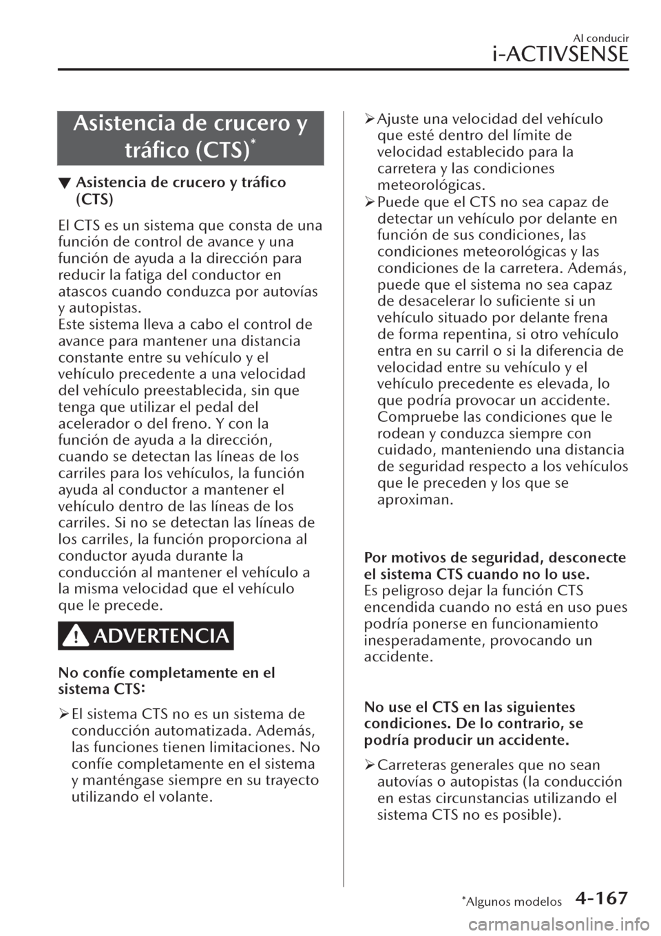 MAZDA MODEL CX-30 2019 Manual del propietario (in Spanish) Asistencia de crucero y
tráfico (CTS)
*
▼Asistencia de crucero y tráfico
(CTS)
El CTS es un sistema que consta de una
función de control de avance y una
función de ayuda a la dirección para
r MAZDA MODEL CX-30 2019 Manual del propietario (in Spanish) Asistencia de crucero y
tráfico (CTS)
*
▼Asistencia de crucero y tráfico
(CTS)
El CTS es un sistema que consta de una
función de control de avance y una
función de ayuda a la dirección para
r