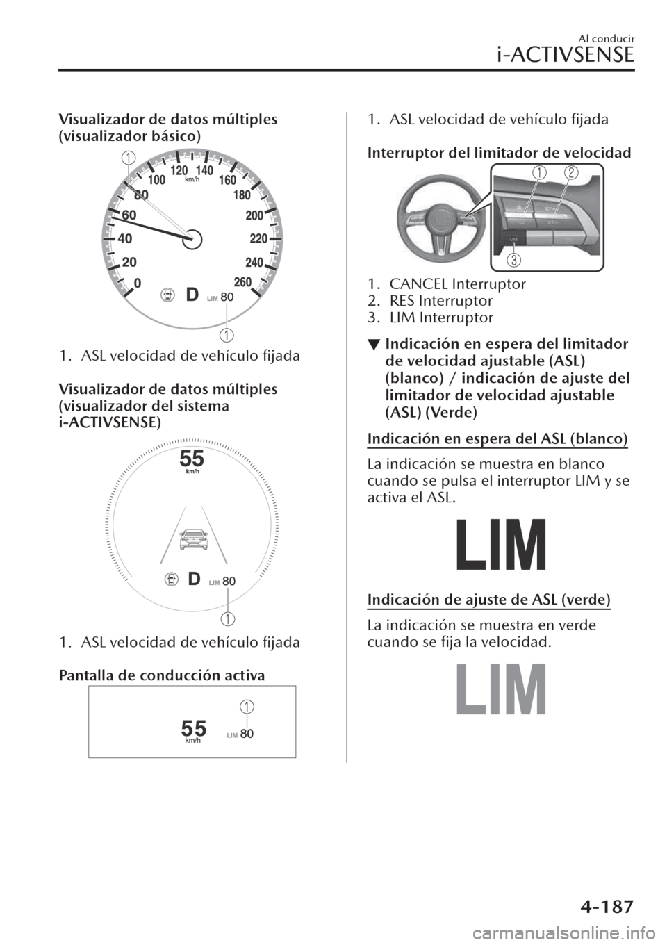 MAZDA MODEL CX-30 2019 Manual del propietario (in Spanish) Visualizador de datos múltiples
(visualizador básico)
1. ASL velocidad de vehículo fijada
Visualizador de datos múltiples
(visualizador del sistema
i-ACTIVSENSE)
1. ASL velocidad de vehículo MAZDA MODEL CX-30 2019 Manual del propietario (in Spanish) Visualizador de datos múltiples
(visualizador básico)
1. ASL velocidad de vehículo fijada
Visualizador de datos múltiples
(visualizador del sistema
i-ACTIVSENSE)
1. ASL velocidad de vehículo