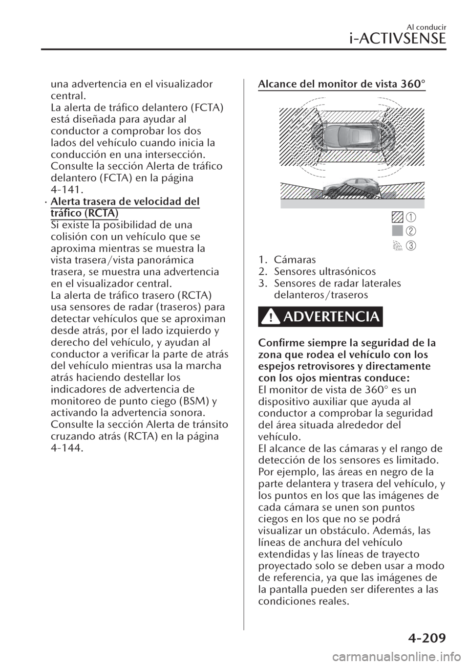 MAZDA MODEL CX-30 2019 Manual del propietario (in Spanish) una advertencia en el visualizador
central.
La alerta de tráfico delantero (FCTA)
está diseñada para ayudar al
conductor a comprobar los dos
lados del vehículo cuando inicia la
conducción en una MAZDA MODEL CX-30 2019 Manual del propietario (in Spanish) una advertencia en el visualizador
central.
La alerta de tráfico delantero (FCTA)
está diseñada para ayudar al
conductor a comprobar los dos
lados del vehículo cuando inicia la
conducción en una
