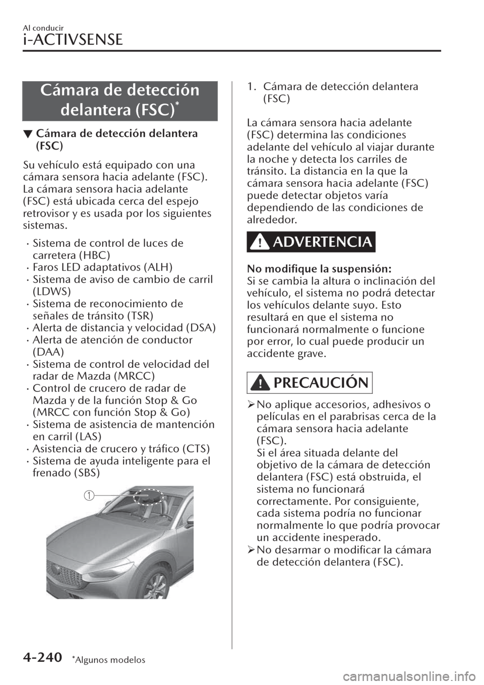 MAZDA MODEL CX-30 2019 Manual del propietario (in Spanish) Cámara de detección
delantera (FSC)
*
▼Cámara de detección delantera
(FSC)
Su vehículo está equipado con una
cámara sensora hacia adelante (FSC).
La cámara sensora hacia adelante
(FSC) está MAZDA MODEL CX-30 2019 Manual del propietario (in Spanish) Cámara de detección
delantera (FSC)
*
▼Cámara de detección delantera
(FSC)
Su vehículo está equipado con una
cámara sensora hacia adelante (FSC).
La cámara sensora hacia adelante
(FSC) está