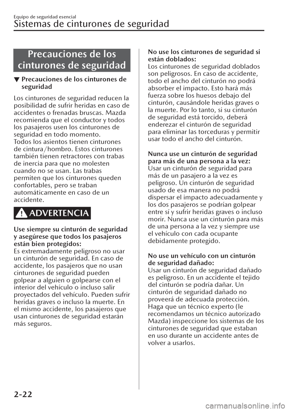 MAZDA MODEL CX-30 2019 Manual del propietario (in Spanish) Precauciones de los
cinturones de seguridad
▼Precauciones de los cinturones de
seguridad
Los cinturones de seguridad reducen la
posibilidad de sufrir heridas en caso de
accidentes o frenadas bruscas MAZDA MODEL CX-30 2019 Manual del propietario (in Spanish) Precauciones de los
cinturones de seguridad
▼Precauciones de los cinturones de
seguridad
Los cinturones de seguridad reducen la
posibilidad de sufrir heridas en caso de
accidentes o frenadas bruscas