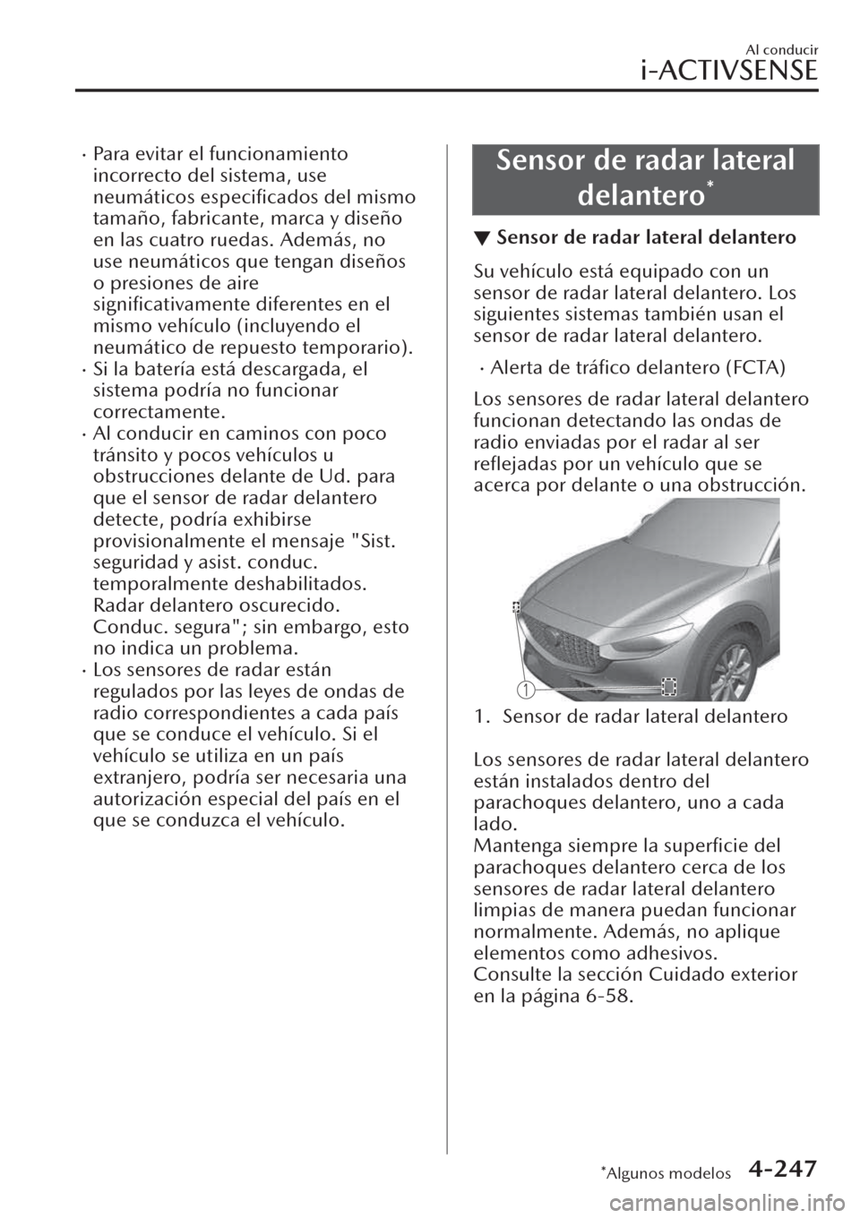 MAZDA MODEL CX-30 2019  Manual del propietario (in Spanish)  �xPara evitar el funcionamiento
incorrecto del sistema, use
neumáticos especiﬁcados del mismo
tamaño, fabricante, marca y diseño
en las cuatro ruedas. Además, no
use neumáticos que tengan dise