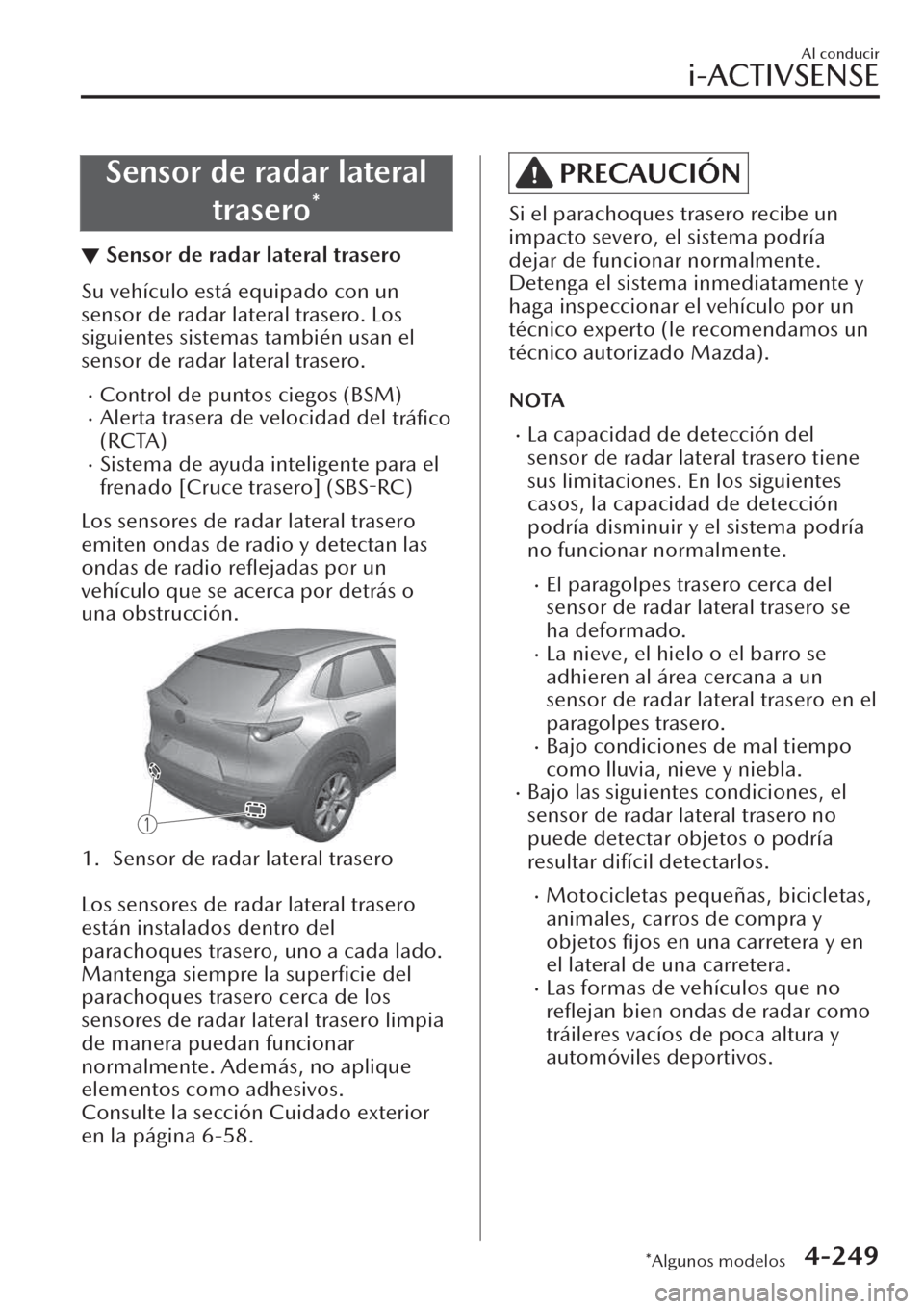 MAZDA MODEL CX-30 2019  Manual del propietario (in Spanish)  Sensor de radar lateral
trasero
*
▼Sensor de radar lateral trasero
Su vehículo está equipado con un
sensor de radar lateral trasero. Los
siguientes sistemas también usan el
sensor de radar latera