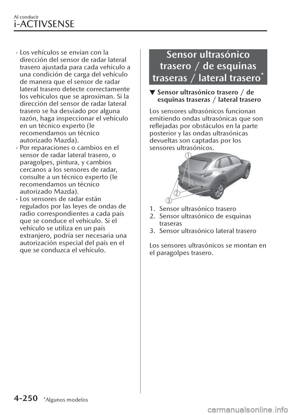 MAZDA MODEL CX-30 2019  Manual del propietario (in Spanish)  �xLos vehículos se envían con la
dirección del sensor de radar lateral
trasero ajustada para cada vehículo a
una condición de carga del vehículo
de manera que el sensor de radar
lateral trasero 