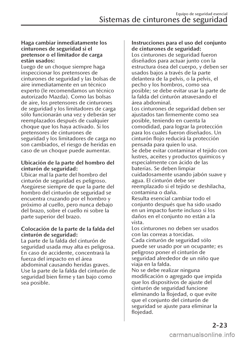MAZDA MODEL CX-30 2019 Manual del propietario (in Spanish) Haga cambiar inmediatamente los
cinturones de seguridad si el
pretensor o el limitador de carga
están usados:
Luego de un choque siempre haga
inspeccionar los pretensores de
cinturones de seguridad y MAZDA MODEL CX-30 2019 Manual del propietario (in Spanish) Haga cambiar inmediatamente los
cinturones de seguridad si el
pretensor o el limitador de carga
están usados:
Luego de un choque siempre haga
inspeccionar los pretensores de
cinturones de seguridad y