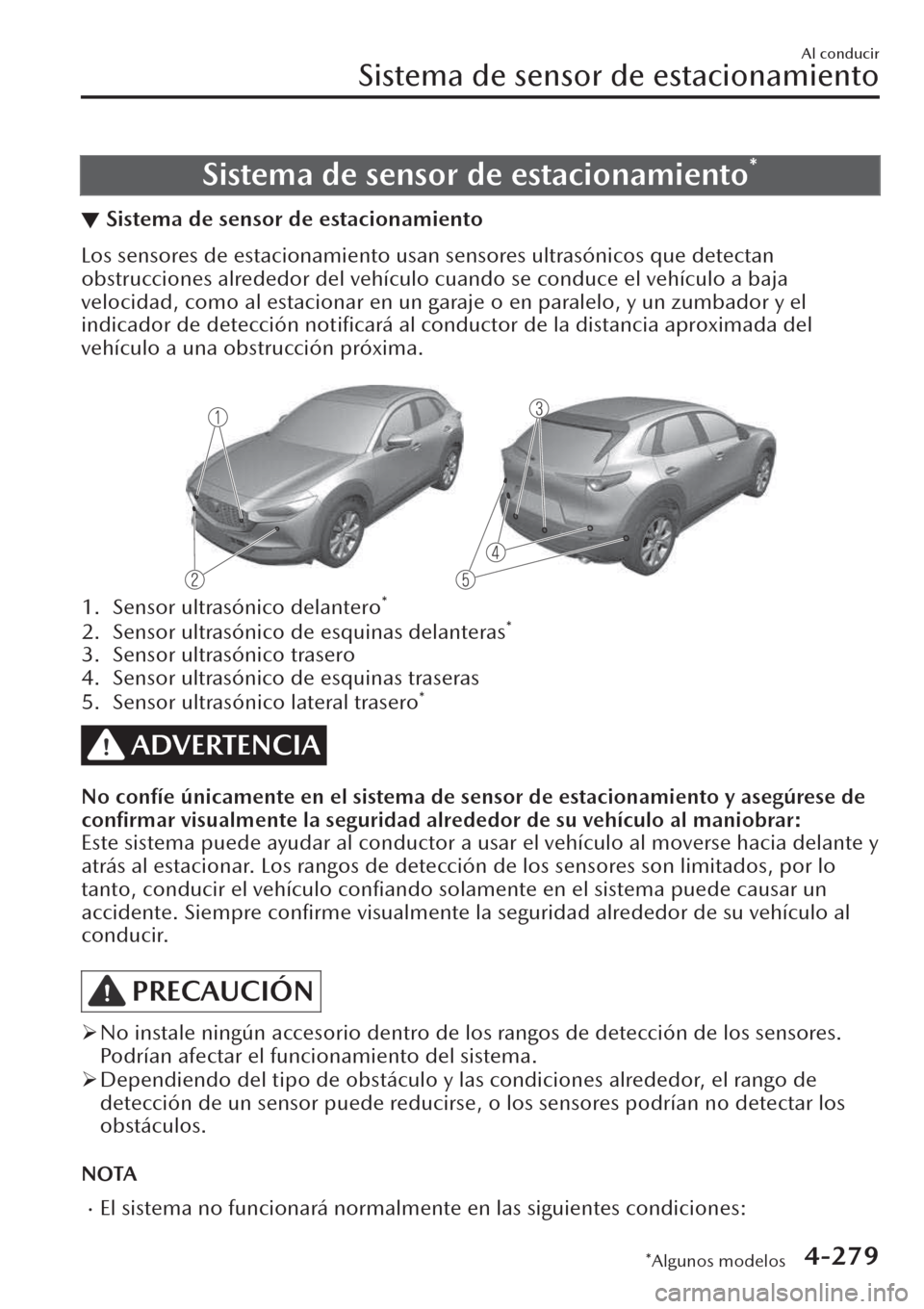 MAZDA MODEL CX-30 2019  Manual del propietario (in Spanish)  Sistema de sensor de estacionamiento*
▼Sistema de sensor de estacionamiento
Los sensores de estacionamiento usan sensores ultrasónicos que detectan
obstrucciones alrededor del vehículo cuando se c