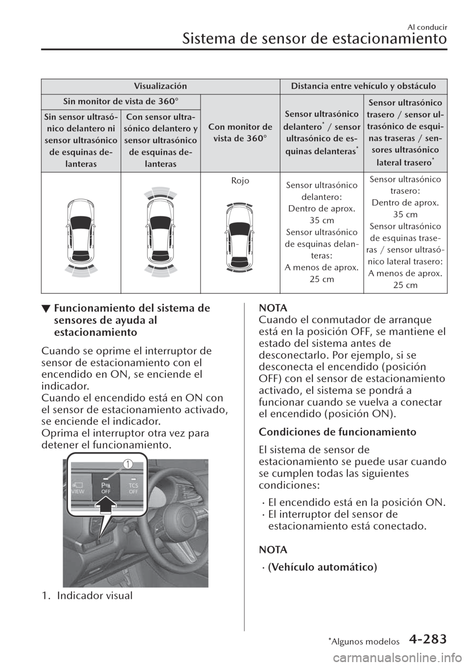 MAZDA MODEL CX-30 2019  Manual del propietario (in Spanish)  Visualización Distancia entre vehículo y obstáculo
Sin monitor de vista de 360°
Con monitor de
vista de 360°Sensor ultrasónico
delantero
* / sensor
ultrasónico de es-
quinas delanteras
*
Sensor