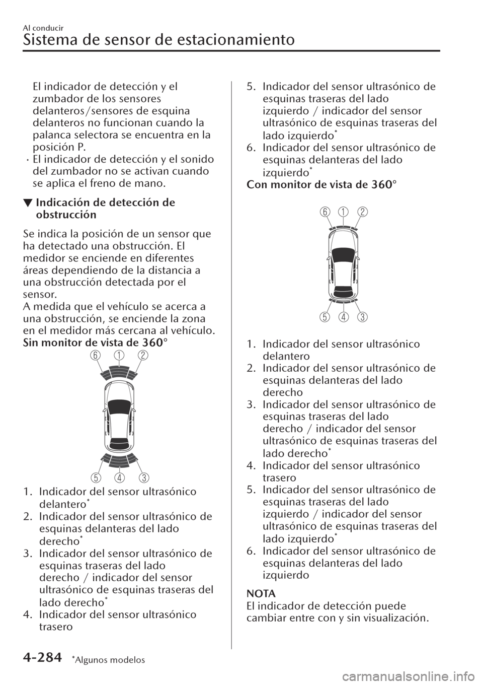 MAZDA MODEL CX-30 2019  Manual del propietario (in Spanish)  El indicador de detección y el
zumbador de los sensores
delanteros/sensores de esquina
delanteros no funcionan cuando la
palanca selectora se encuentra en la
posición P.
�xEl indicador de detección
