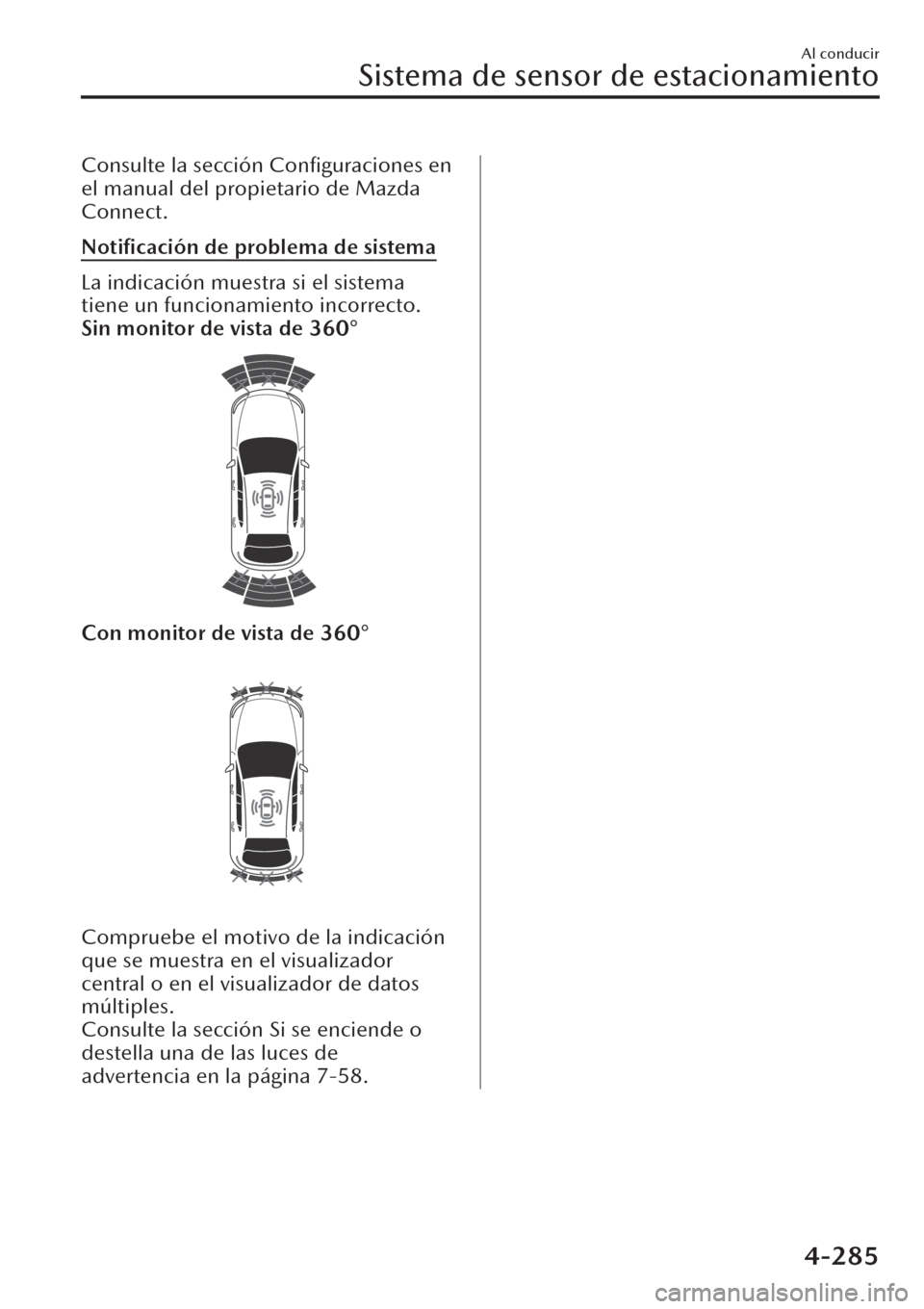 MAZDA MODEL CX-30 2019  Manual del propietario (in Spanish)  Consulte la sección Conﬁguraciones en
el manual del propietario de Mazda
Connect.
Notiﬁcación de problema de sistema
La indicación muestra si el sistema
tiene un funcionamiento incorrecto.
Sin 