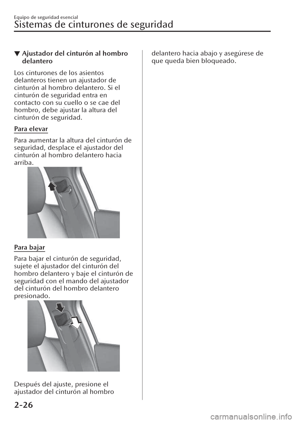 MAZDA MODEL CX-30 2019 Manual del propietario (in Spanish) ▼Ajustador del cinturón al hombro
delantero
Los cinturones de los asientos
delanteros tienen un ajustador de
cinturón al hombro delantero. Si el
cinturón de seguridad entra en
contacto con su cue MAZDA MODEL CX-30 2019 Manual del propietario (in Spanish) ▼Ajustador del cinturón al hombro
delantero
Los cinturones de los asientos
delanteros tienen un ajustador de
cinturón al hombro delantero. Si el
cinturón de seguridad entra en
contacto con su cue