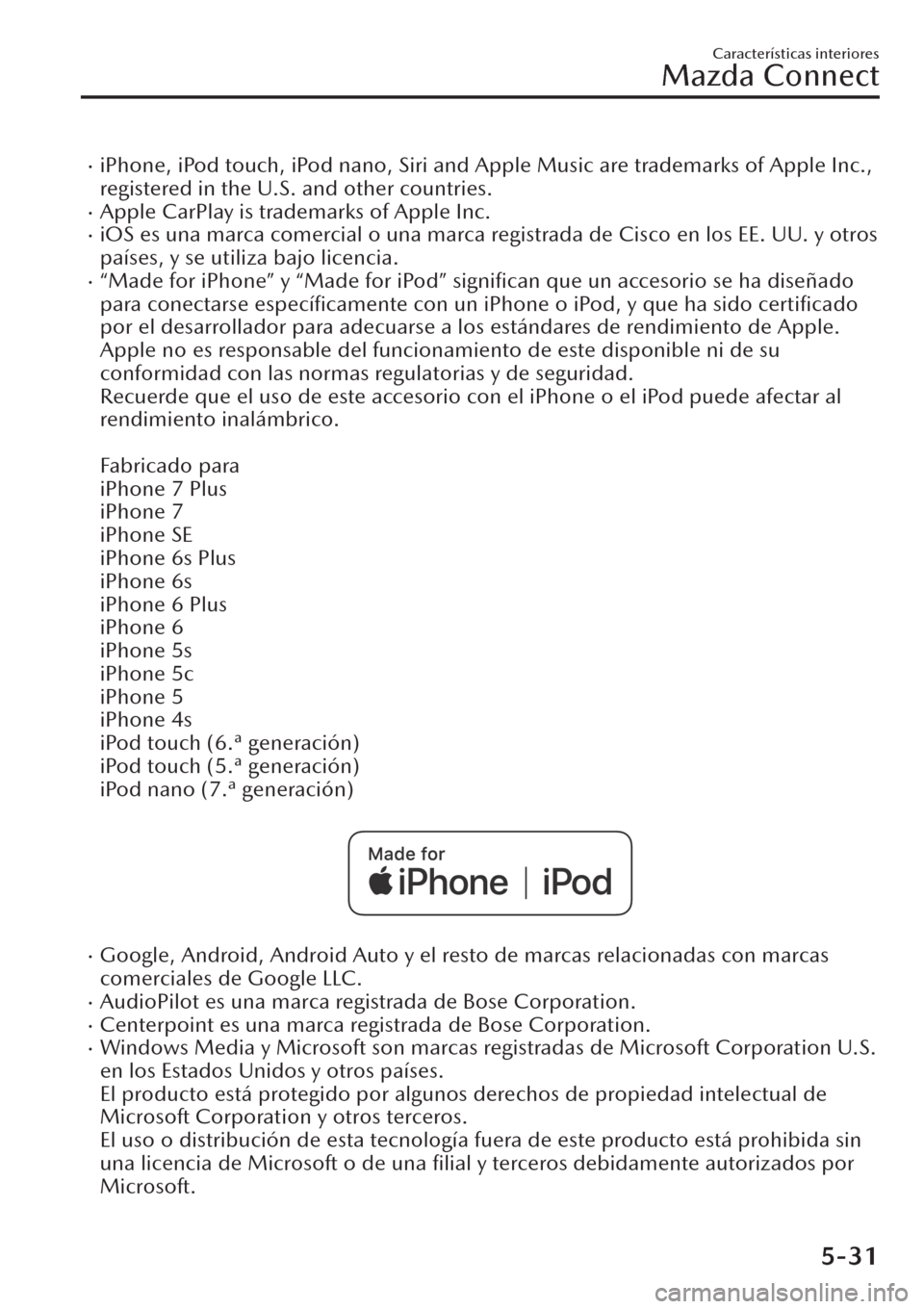 MAZDA MODEL CX-30 2019  Manual del propietario (in Spanish)  �xiPhone, iPod touch, iPod nano, Siri and Apple Music are trademarks of Apple Inc.,
registered in the U.S. and other countries.
�xApple CarPlay is trademarks of Apple Inc.�xiOS es una marca comercial 