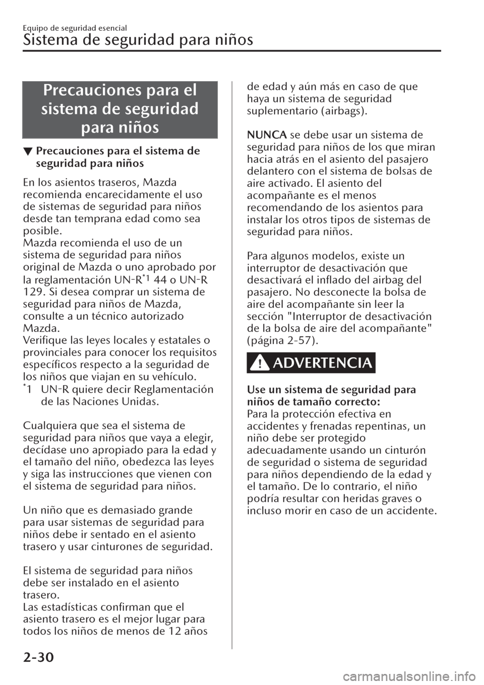 MAZDA MODEL CX-30 2019  Manual del propietario (in Spanish)  Precauciones para el
sistema de seguridad
para niños
▼Precauciones para el sistema de
seguridad para niños
En los asientos traseros, Mazda
recomienda encarecidamente el uso
de sistemas de segurida