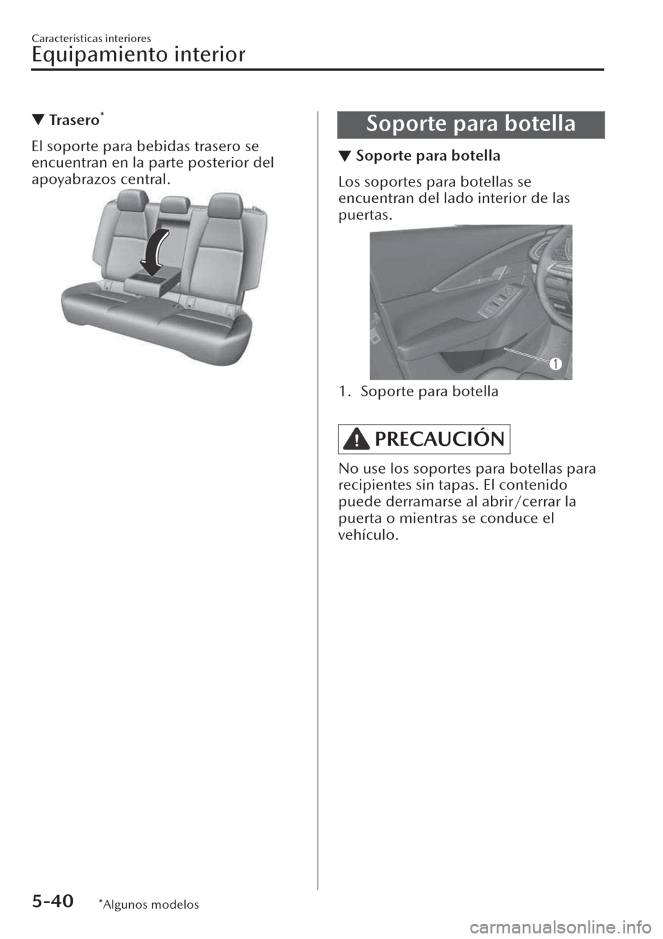 MAZDA MODEL CX-30 2019 Manual del propietario (in Spanish) ▼Tra s e r o*
El soporte para bebidas trasero se
encuentran en la parte posterior del
apoyabrazos central.
Soporte para botella
▼Soporte para botella
Los soportes para botellas se
encuentran del l MAZDA MODEL CX-30 2019 Manual del propietario (in Spanish) ▼Tra s e r o*
El soporte para bebidas trasero se
encuentran en la parte posterior del
apoyabrazos central.
Soporte para botella
▼Soporte para botella
Los soportes para botellas se
encuentran del l