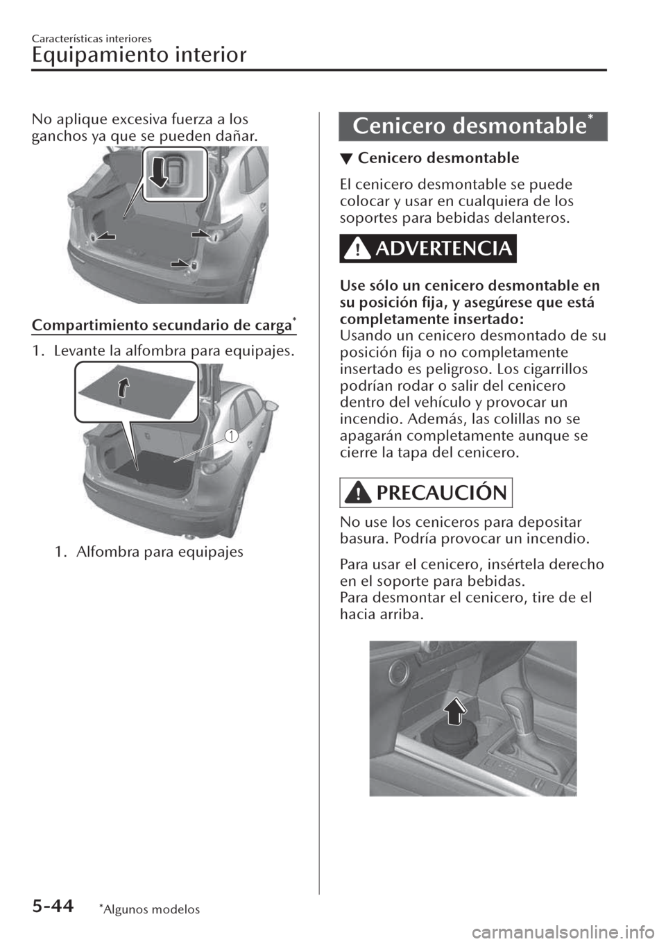 MAZDA MODEL CX-30 2019 Manual del propietario (in Spanish) No aplique excesiva fuerza a los
ganchos ya que se pueden dañar.
Compartimiento secundario de carga*
1. Levante la alfombra para equipajes.
1. Alfombra para equipajes
Cenicero desmontable*
▼Cenic MAZDA MODEL CX-30 2019 Manual del propietario (in Spanish) No aplique excesiva fuerza a los
ganchos ya que se pueden dañar.
Compartimiento secundario de carga*
1. Levante la alfombra para equipajes.
1. Alfombra para equipajes
Cenicero desmontable*
▼Cenic
