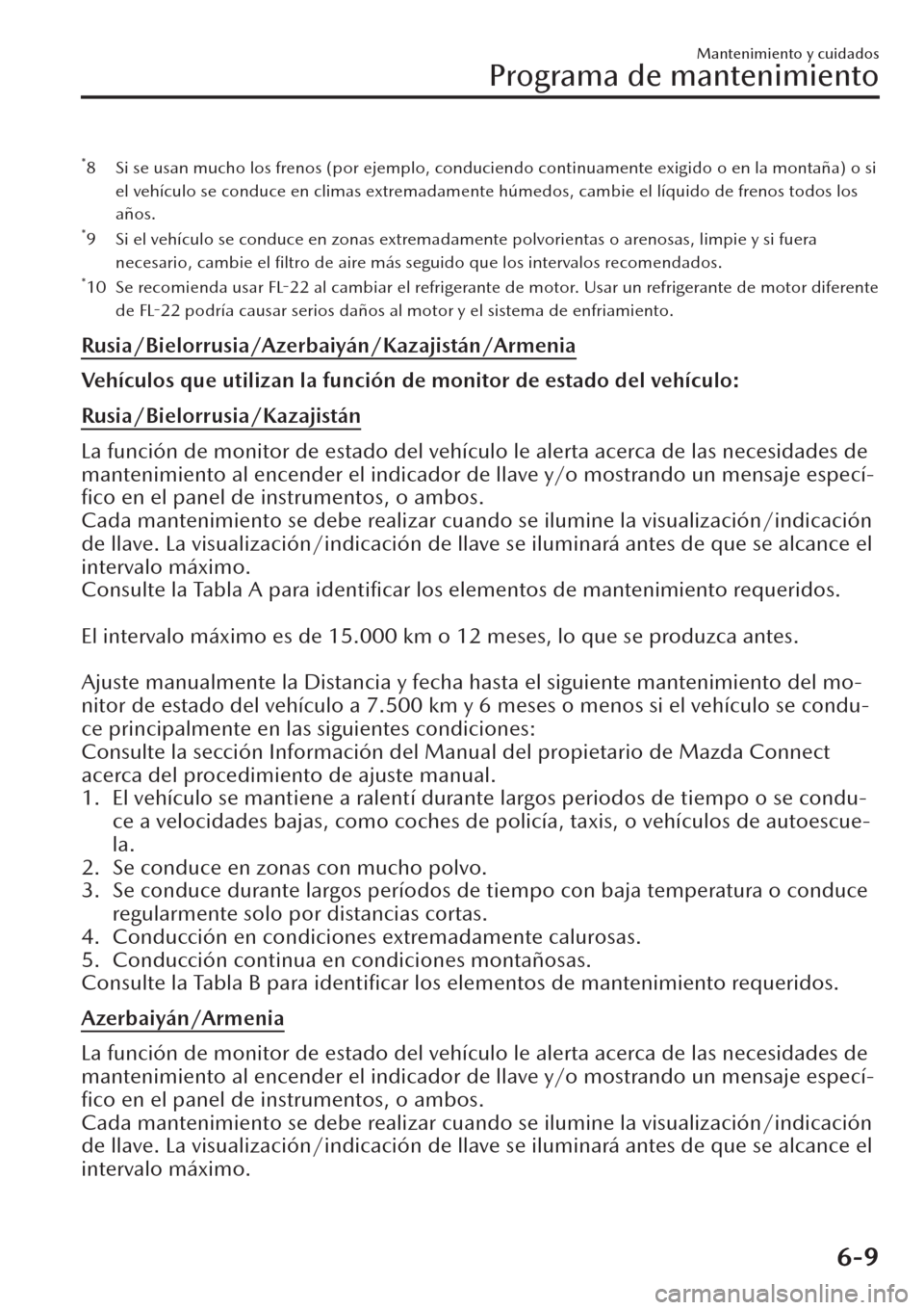 MAZDA MODEL CX-30 2019 Manual del propietario (in Spanish) *8 Si se usan mucho los frenos (por ejemplo, conduciendo continuamente exigido o en la montaña) o si
el vehículo se conduce en climas extremadamente húmedos, cambie el líquido de frenos todos los
MAZDA MODEL CX-30 2019 Manual del propietario (in Spanish) *8 Si se usan mucho los frenos (por ejemplo, conduciendo continuamente exigido o en la montaña) o si
el vehículo se conduce en climas extremadamente húmedos, cambie el líquido de frenos todos los
