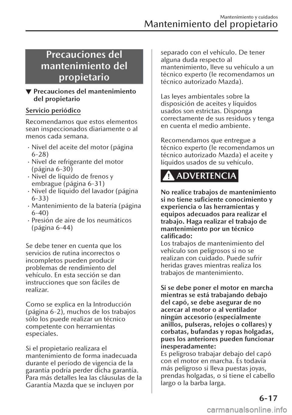 MAZDA MODEL CX-30 2019 Manual del propietario (in Spanish) Precauciones del
mantenimiento del
propietario
▼Precauciones del mantenimiento
del propietario
Servicio periódico
Recomendamos que estos elementos
sean inspeccionados diariamente o al
menos cada se MAZDA MODEL CX-30 2019 Manual del propietario (in Spanish) Precauciones del
mantenimiento del
propietario
▼Precauciones del mantenimiento
del propietario
Servicio periódico
Recomendamos que estos elementos
sean inspeccionados diariamente o al
menos cada se