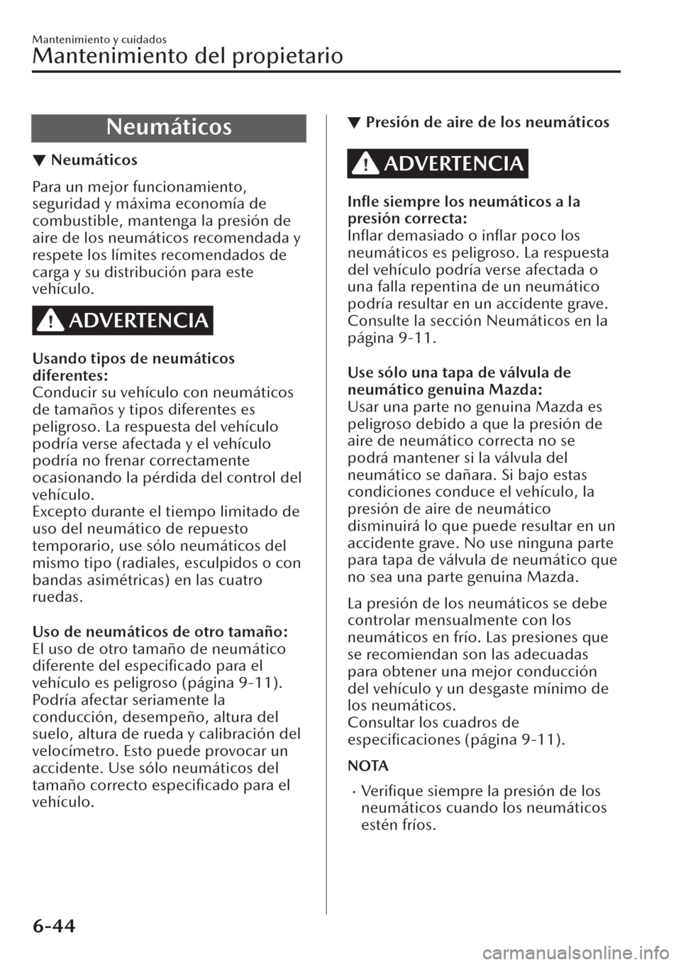 MAZDA MODEL CX-30 2019  Manual del propietario (in Spanish)  Neumáticos
▼Neumáticos
Para un mejor funcionamiento,
seguridad y máxima economía de
combustible, mantenga la presión de
aire de los neumáticos recomendada y
respete los límites recomendados d