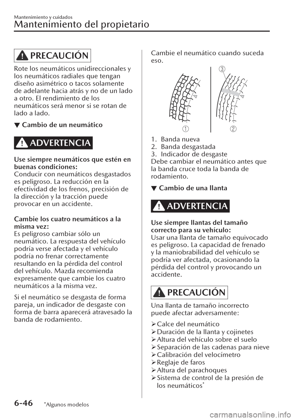 MAZDA MODEL CX-30 2019  Manual del propietario (in Spanish)  PRECAUCIÓN
Rote los neumáticos unidireccionales y
los neumáticos radiales que tengan
diseño asimétrico o tacos solamente
de adelante hacia atrás y no de un lado
a otro. El rendimiento de los
neu