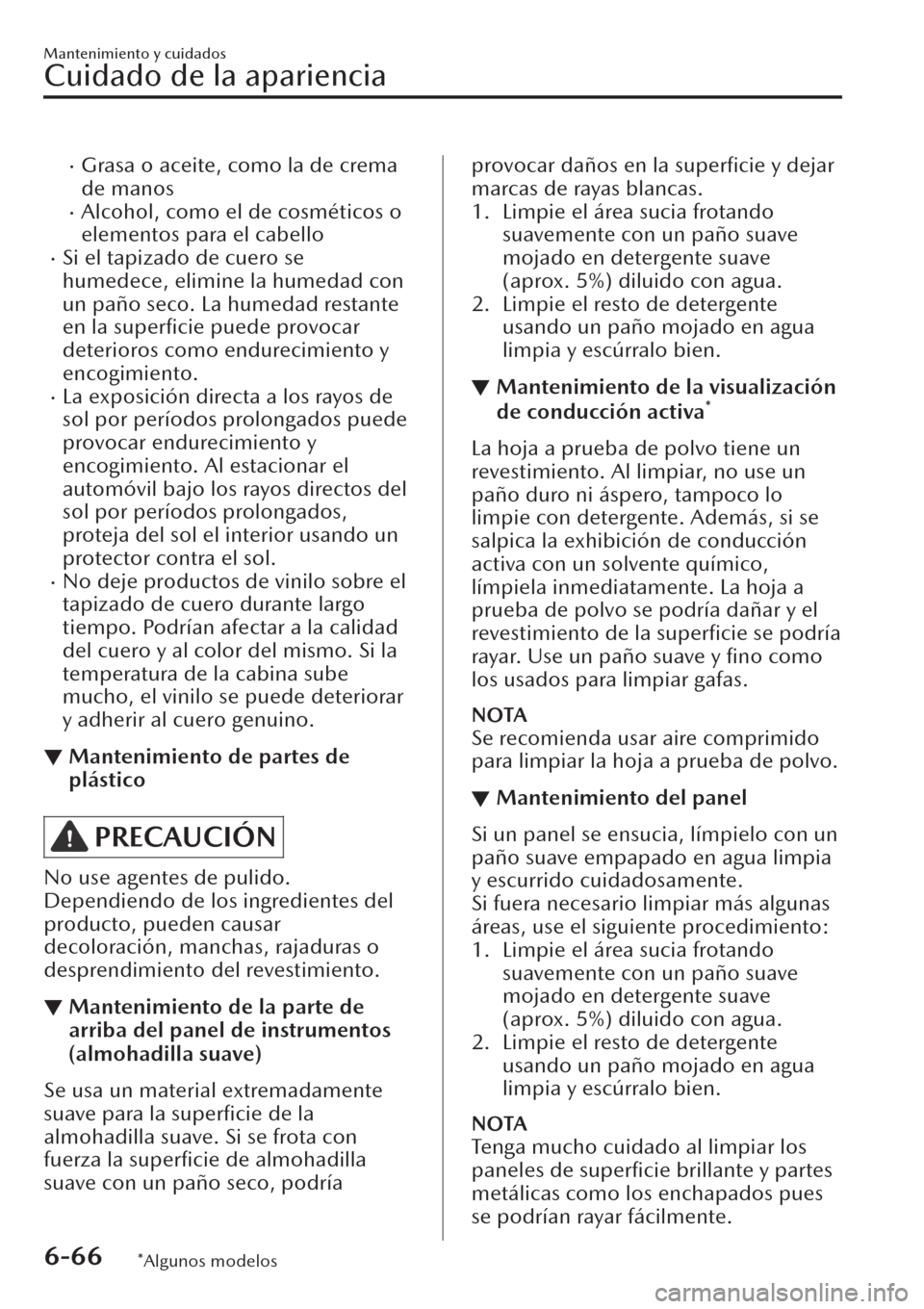 MAZDA MODEL CX-30 2019  Manual del propietario (in Spanish)  �xGrasa o aceite, como la de crema
de manos
�xAlcohol, como el de cosméticos o
elementos para el cabello
�xSi el tapizado de cuero se
humedece, elimine la humedad con
un paño seco. La humedad restan