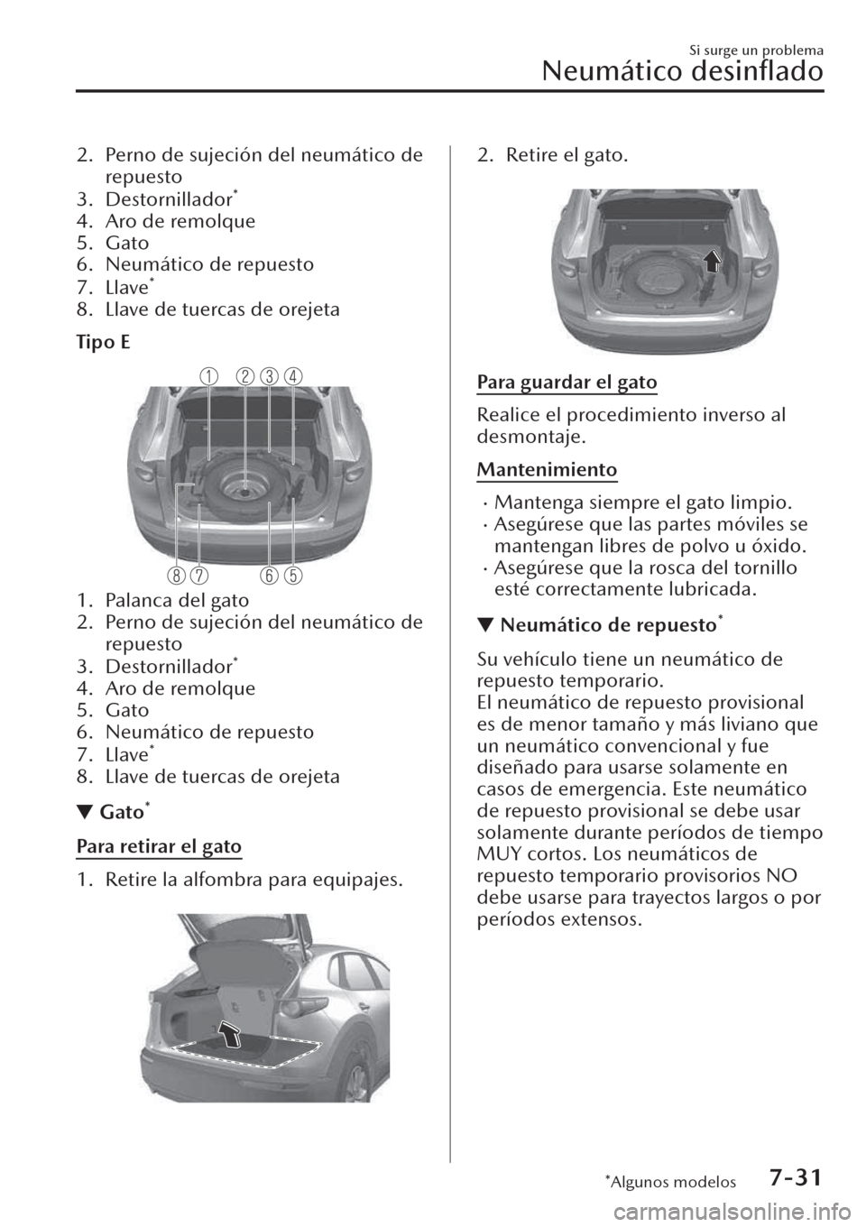 MAZDA MODEL CX-30 2019 Manual del propietario (in Spanish) 2. Perno de sujeción del neumático de
repuesto
3. Destornillador
*
4. Aro de remolque
5. Gato
6. Neumático de repuesto
7. Llave
*
8. Llave de tuercas de orejeta
Tipo E
1. Palanca del gato
2. Perno MAZDA MODEL CX-30 2019 Manual del propietario (in Spanish) 2. Perno de sujeción del neumático de
repuesto
3. Destornillador
*
4. Aro de remolque
5. Gato
6. Neumático de repuesto
7. Llave
*
8. Llave de tuercas de orejeta
Tipo E
1. Palanca del gato
2. Perno