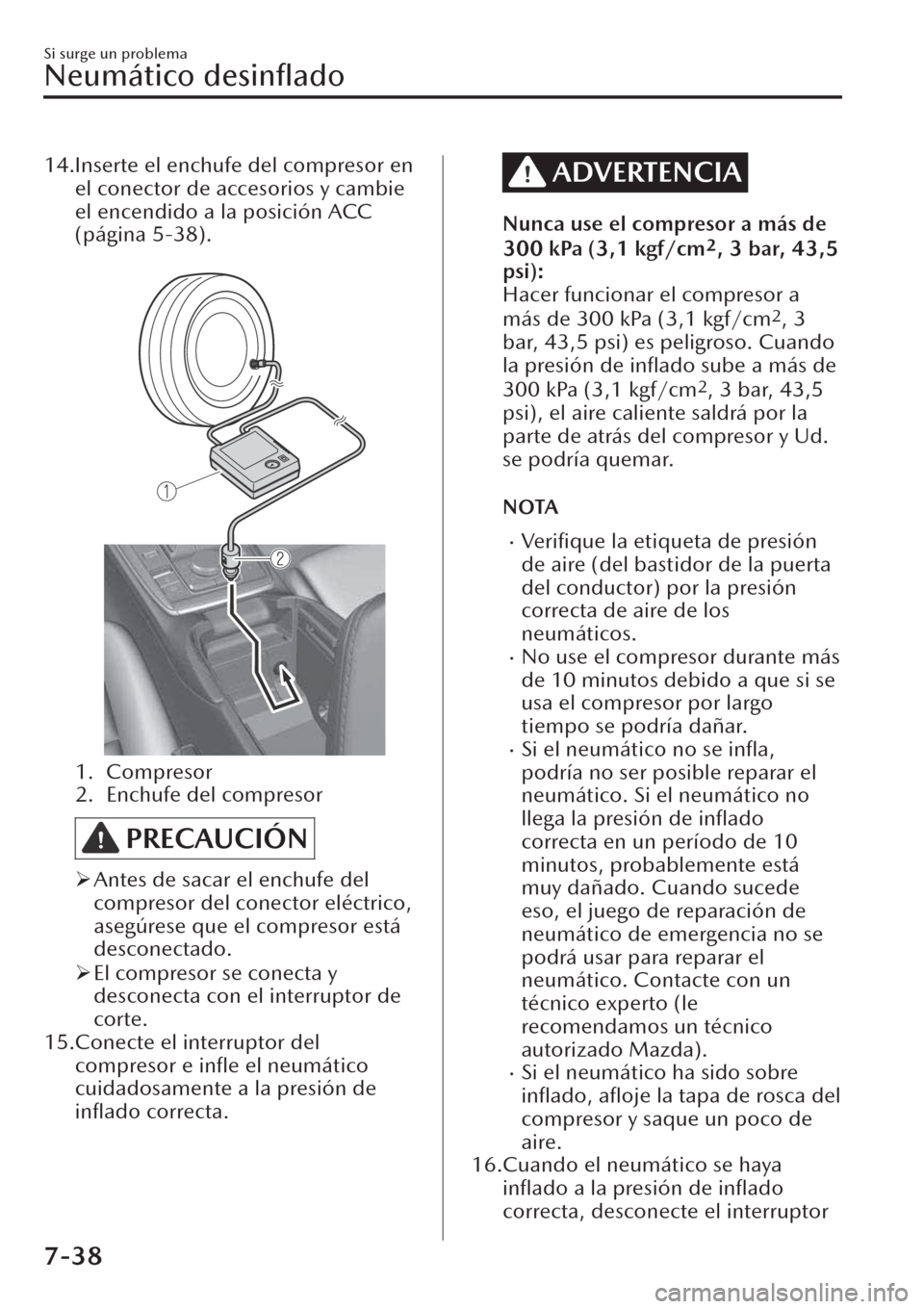 MAZDA MODEL CX-30 2019  Manual del propietario (in Spanish)  14.Inserte el enchufe del compresor en
el conector de accesorios y cambie
el encendido a la posición ACC
(página 5-38).
 
1. Compresor
2. Enchufe del compresor
PRECAUCIÓN
�¾Antes de sacar el enchu