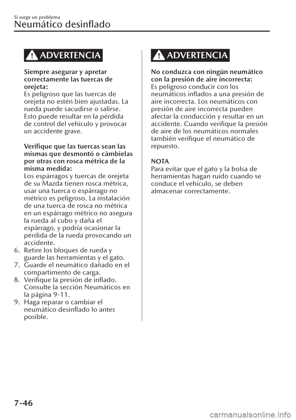 MAZDA MODEL CX-30 2019  Manual del propietario (in Spanish)  ADVERTENCIA
Siempre asegurar y apretar
correctamente las tuercas de
orejeta:
Es peligroso que las tuercas de
orejeta no estén bien ajustadas. La
rueda puede sacudirse o salirse.
Esto puede resultar e