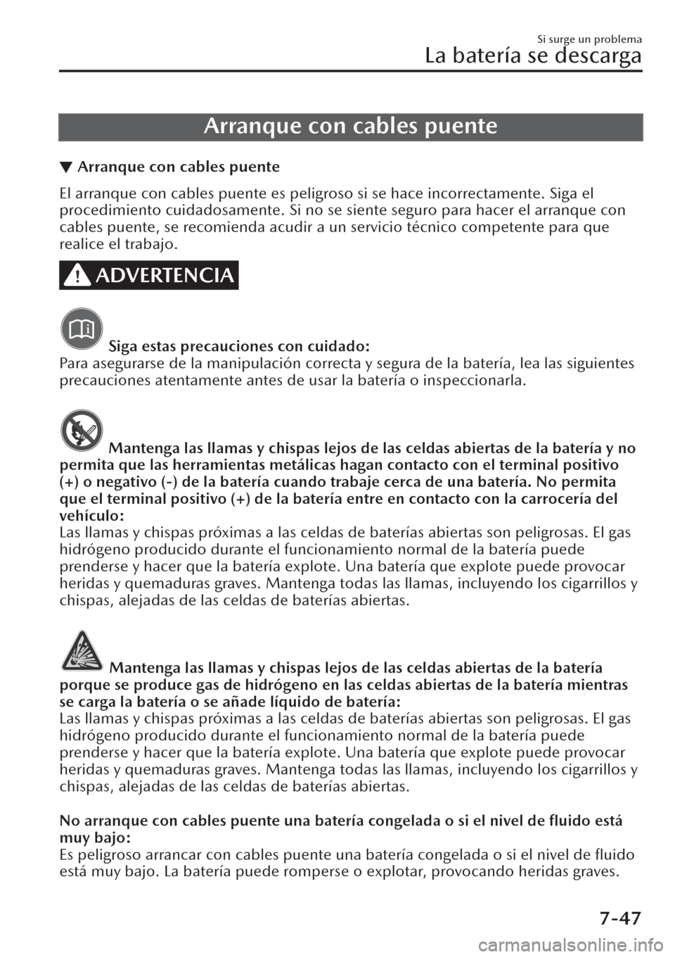MAZDA MODEL CX-30 2019 Manual del propietario (in Spanish) Arranque con cables puente
▼Arranque con cables puente
El arranque con cables puente es peligroso si se hace incorrectamente. Siga el
procedimiento cuidadosamente. Si no se siente seguro para hacer MAZDA MODEL CX-30 2019 Manual del propietario (in Spanish) Arranque con cables puente
▼Arranque con cables puente
El arranque con cables puente es peligroso si se hace incorrectamente. Siga el
procedimiento cuidadosamente. Si no se siente seguro para hacer