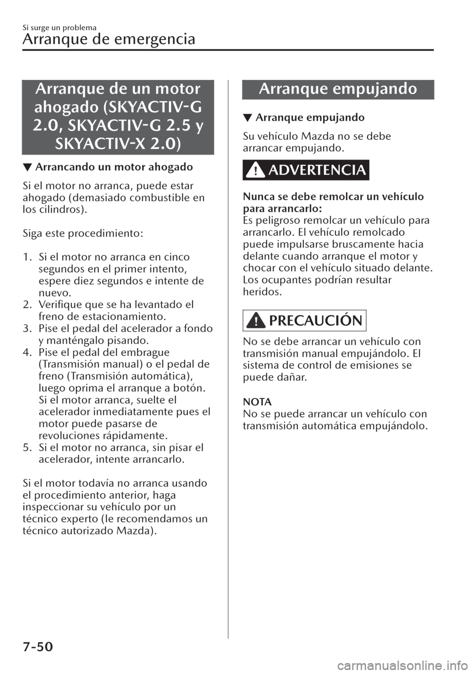 MAZDA MODEL CX-30 2019 Manual del propietario (in Spanish) Arranque de un motor
ahogado (SKYACTIV-G
2.0,
SKYACTIV-G 2.5 y
SKYACTIV-X 2.0)
▼Arrancando un motor ahogado
Si el motor no arranca, puede estar
ahogado (demasiado combustible en
los cilindros).
S MAZDA MODEL CX-30 2019 Manual del propietario (in Spanish) Arranque de un motor
ahogado (SKYACTIV-G
2.0,
SKYACTIV-G 2.5 y
SKYACTIV-X 2.0)
▼Arrancando un motor ahogado
Si el motor no arranca, puede estar
ahogado (demasiado combustible en
los cilindros).
S