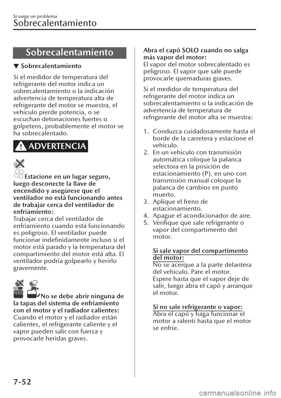 MAZDA MODEL CX-30 2019 Manual del propietario (in Spanish) Sobrecalentamiento
▼Sobrecalentamiento
Si el medidor de temperatura del
refrigerante del motor indica un
sobrecalentamiento o la indicación
advertencia de temperatura alta de
refrigerante del motor MAZDA MODEL CX-30 2019 Manual del propietario (in Spanish) Sobrecalentamiento
▼Sobrecalentamiento
Si el medidor de temperatura del
refrigerante del motor indica un
sobrecalentamiento o la indicación
advertencia de temperatura alta de
refrigerante del motor
