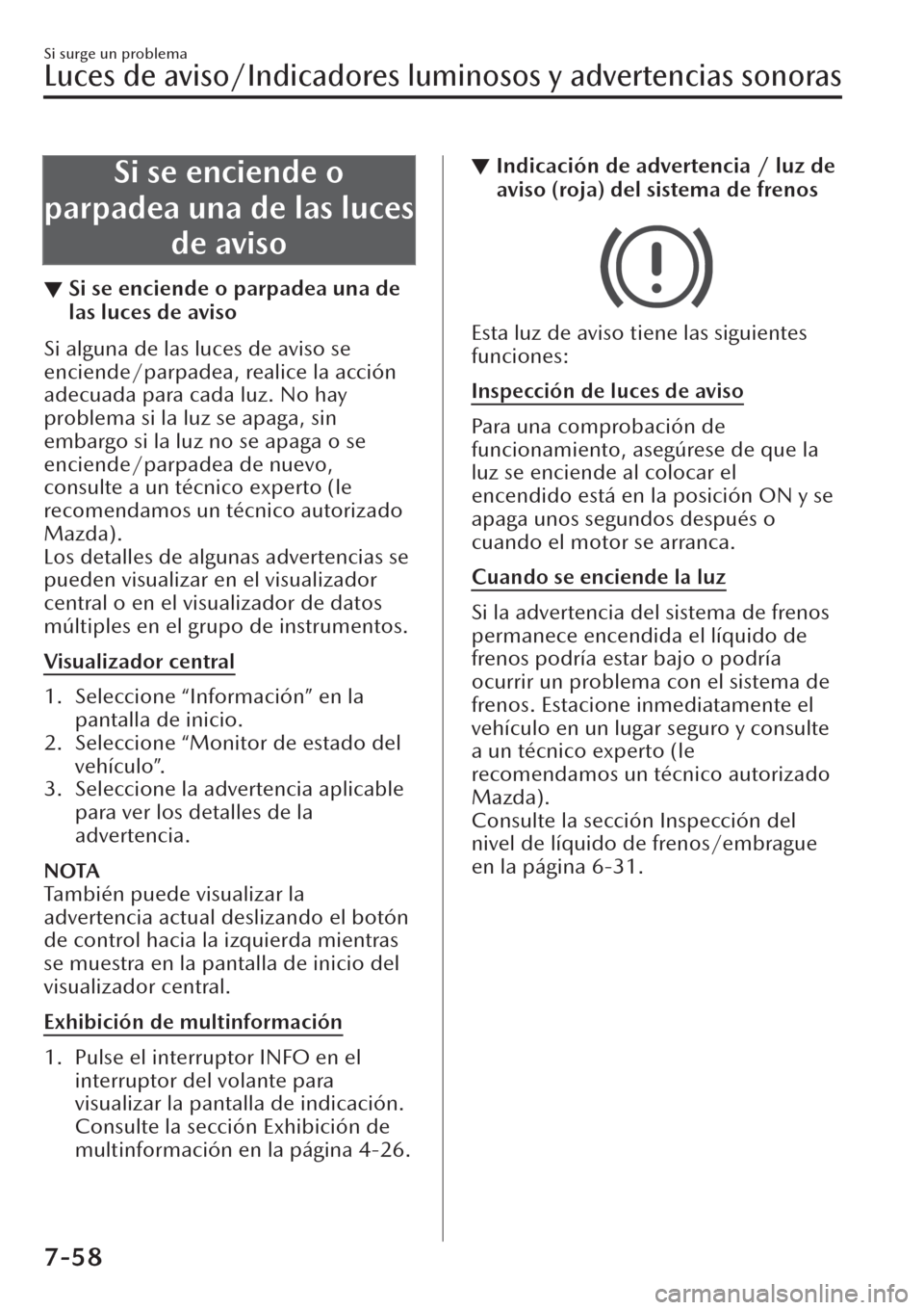 MAZDA MODEL CX-30 2019  Manual del propietario (in Spanish)  Si se enciende o
parpadea una de las luces
de aviso
▼Si se enciende o parpadea una de
las luces de aviso
Si alguna de las luces de aviso se
enciende/parpadea, realice la acción
adecuada para cada l