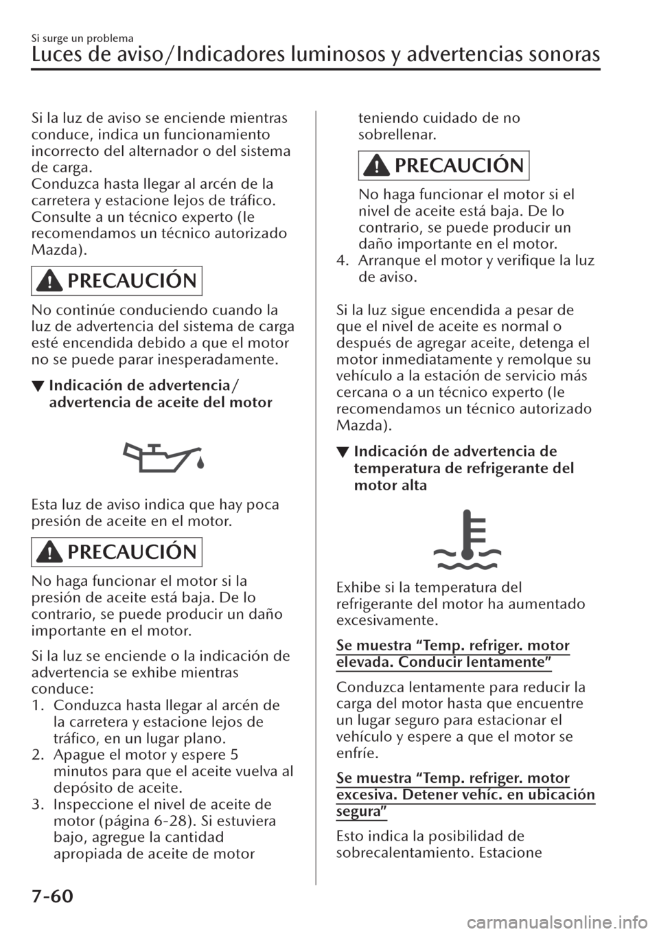 MAZDA MODEL CX-30 2019  Manual del propietario (in Spanish)  Si la luz de aviso se enciende mientras
conduce, indica un funcionamiento
incorrecto del alternador o del sistema
de carga.
Conduzca hasta llegar al arcén de la
carretera y estacione lejos de tráﬁ