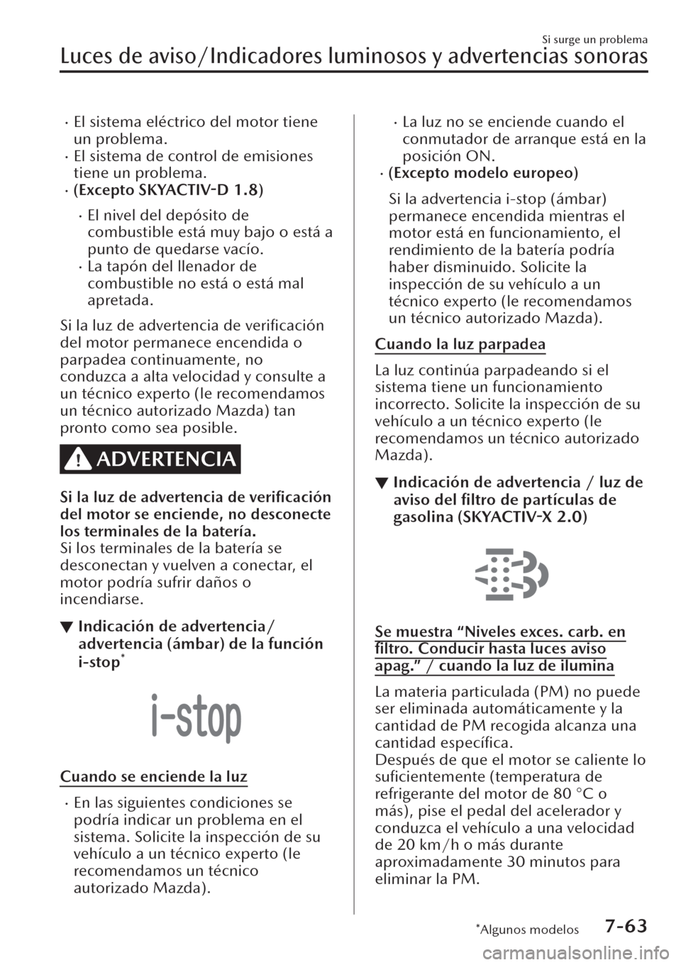 MAZDA MODEL CX-30 2019  Manual del propietario (in Spanish)  �xEl sistema eléctrico del motor tiene
un problema.
�xEl sistema de control de emisiones
tiene un problema.
�x(Excepto SKYACTIV-D 1.8)
�xEl nivel del depósito de
combustible está muy bajo o está a