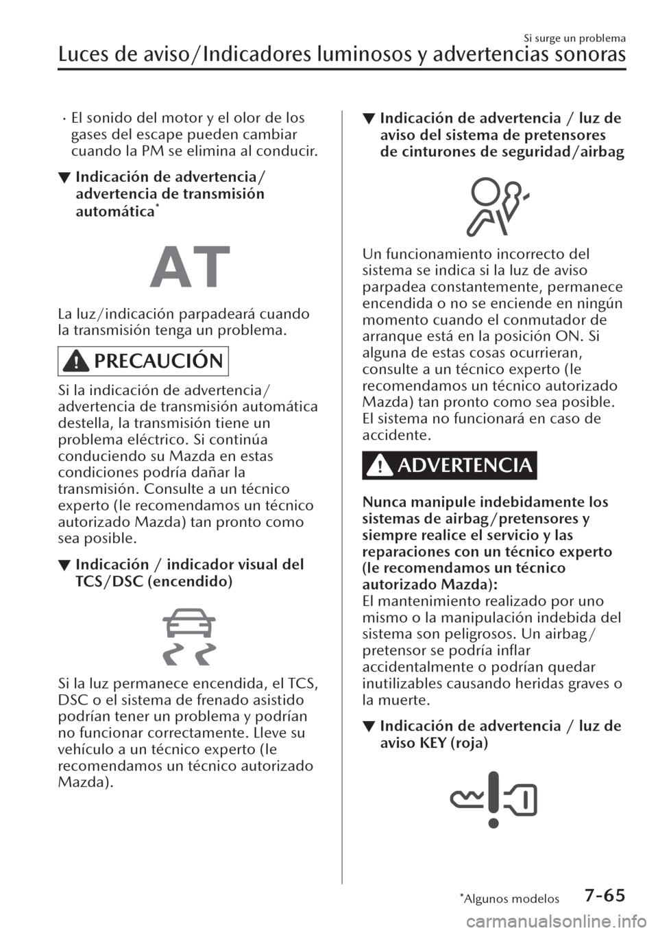 MAZDA MODEL CX-30 2019  Manual del propietario (in Spanish)  �xEl sonido del motor y el olor de los
gases del escape pueden cambiar
cuando la PM se elimina al conducir.
▼Indicación de advertencia/
advertencia de transmisión
automática
*
La luz/indicación 