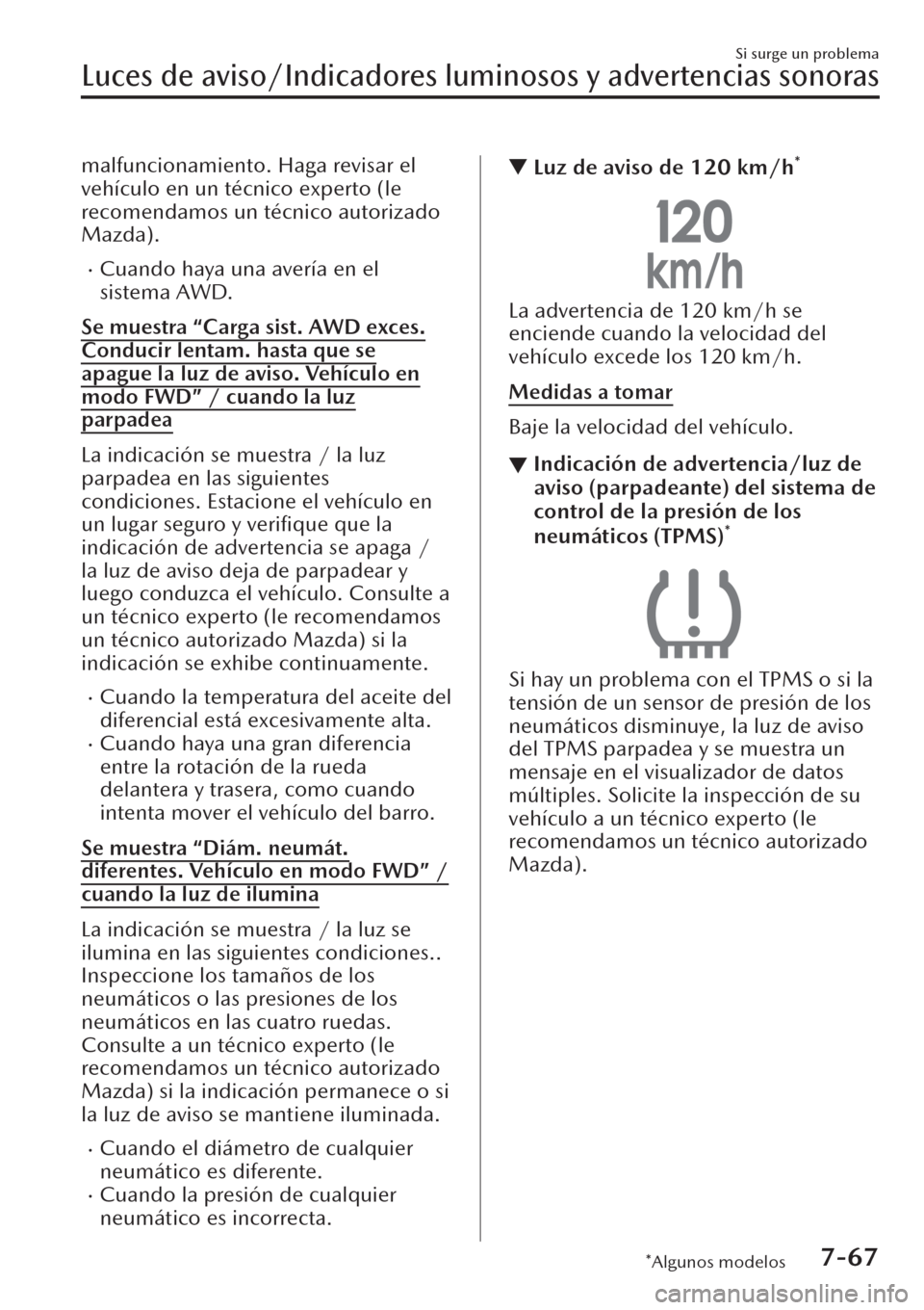 MAZDA MODEL CX-30 2019  Manual del propietario (in Spanish)  malfuncionamiento. Haga revisar el
vehículo en un técnico experto (le
recomendamos un técnico autorizado
Mazda).
�xCuando haya una avería en el
sistema AWD.
Se muestra “Carga sist. AWD exces.
Co