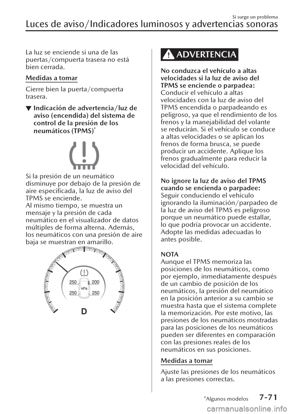 MAZDA MODEL CX-30 2019  Manual del propietario (in Spanish)  La luz se enciende si una de las
puertas/compuerta trasera no está
bien cerrada.
Medidas a tomar
Cierre bien la puerta/compuerta
trasera.
▼Indicación de advertencia/luz de
aviso (encendida) del si