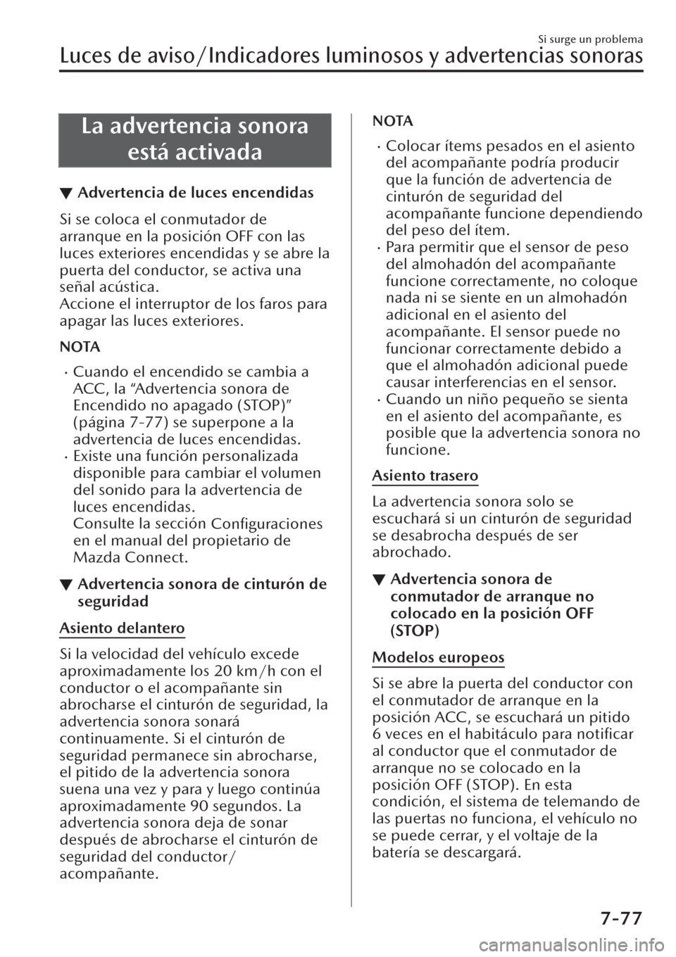 MAZDA MODEL CX-30 2019 Manual del propietario (in Spanish) La advertencia sonora
está activada
▼Advertencia de luces encendidas
Si se coloca el conmutador de
arranque en la posición OFF con las
luces exteriores encendidas y se abre la
puerta del conductor MAZDA MODEL CX-30 2019 Manual del propietario (in Spanish) La advertencia sonora
está activada
▼Advertencia de luces encendidas
Si se coloca el conmutador de
arranque en la posición OFF con las
luces exteriores encendidas y se abre la
puerta del conductor
